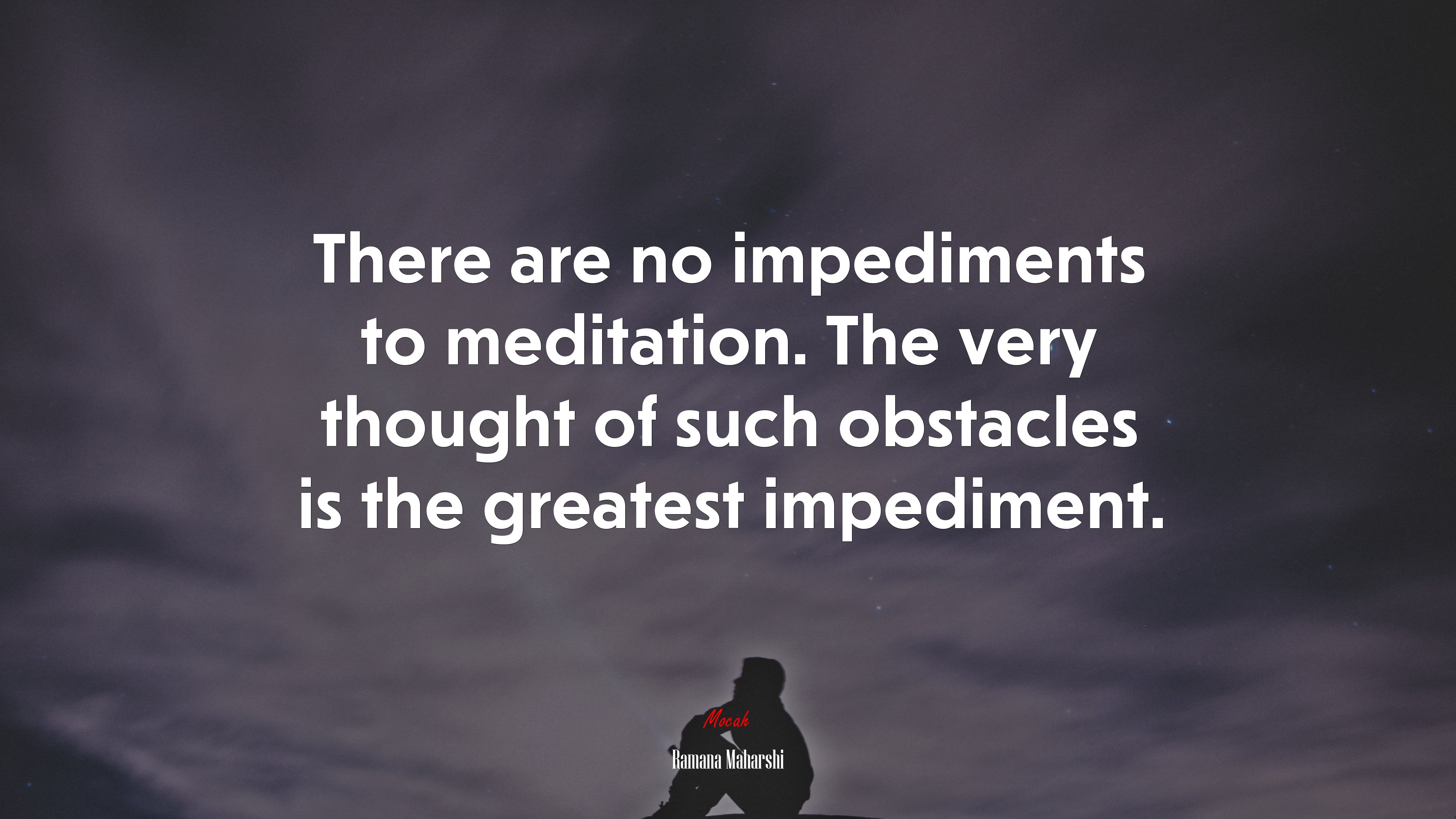 There are no impediments to meditation. The very thought of such obstacles is the greatest impediment. | Ramana Maharshi quote HD Wallpaper