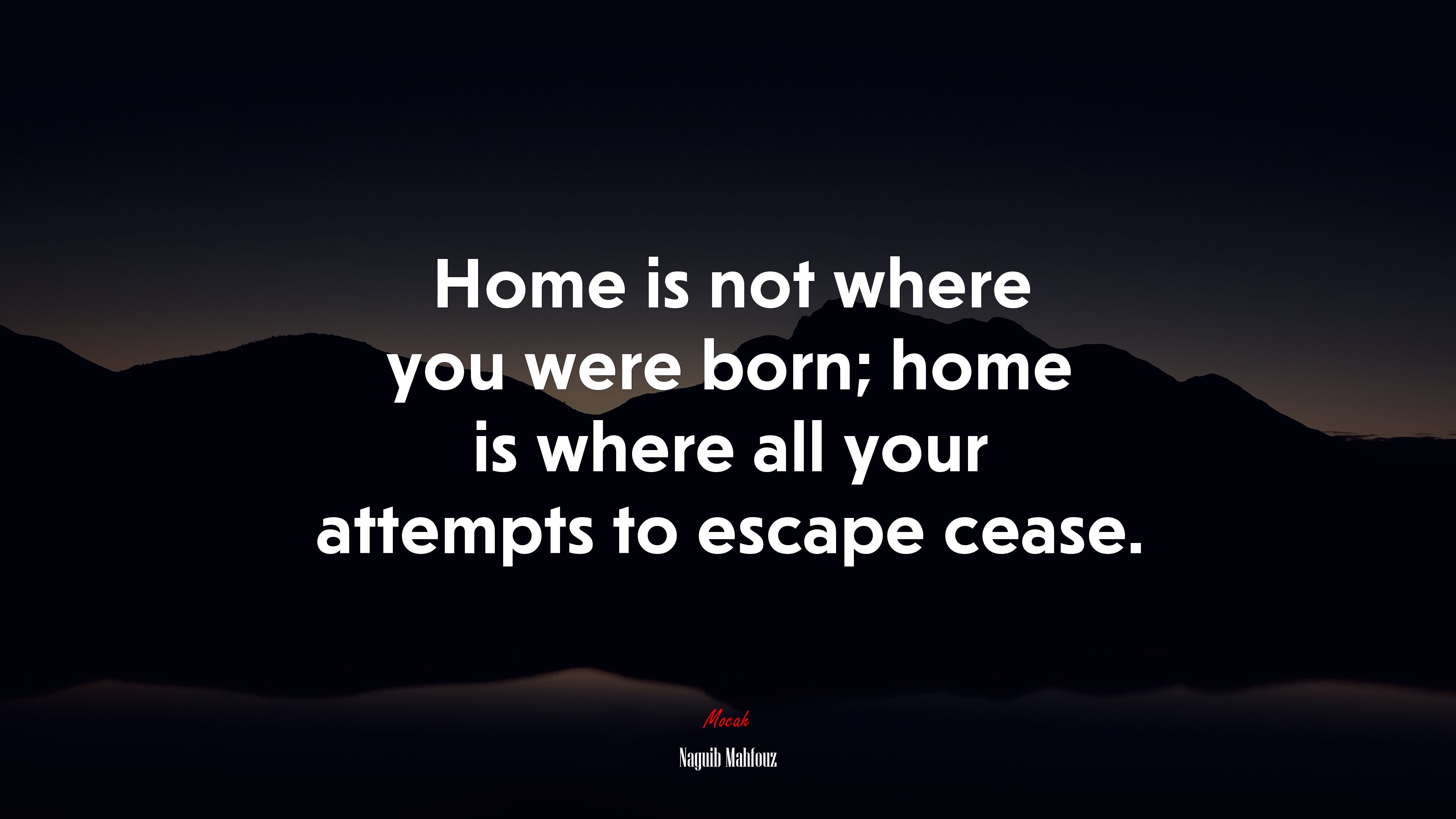 Home is not where you were born; home is where all your attempts to escape cease. | Naguib Mahfouz quote HD Wallpaper