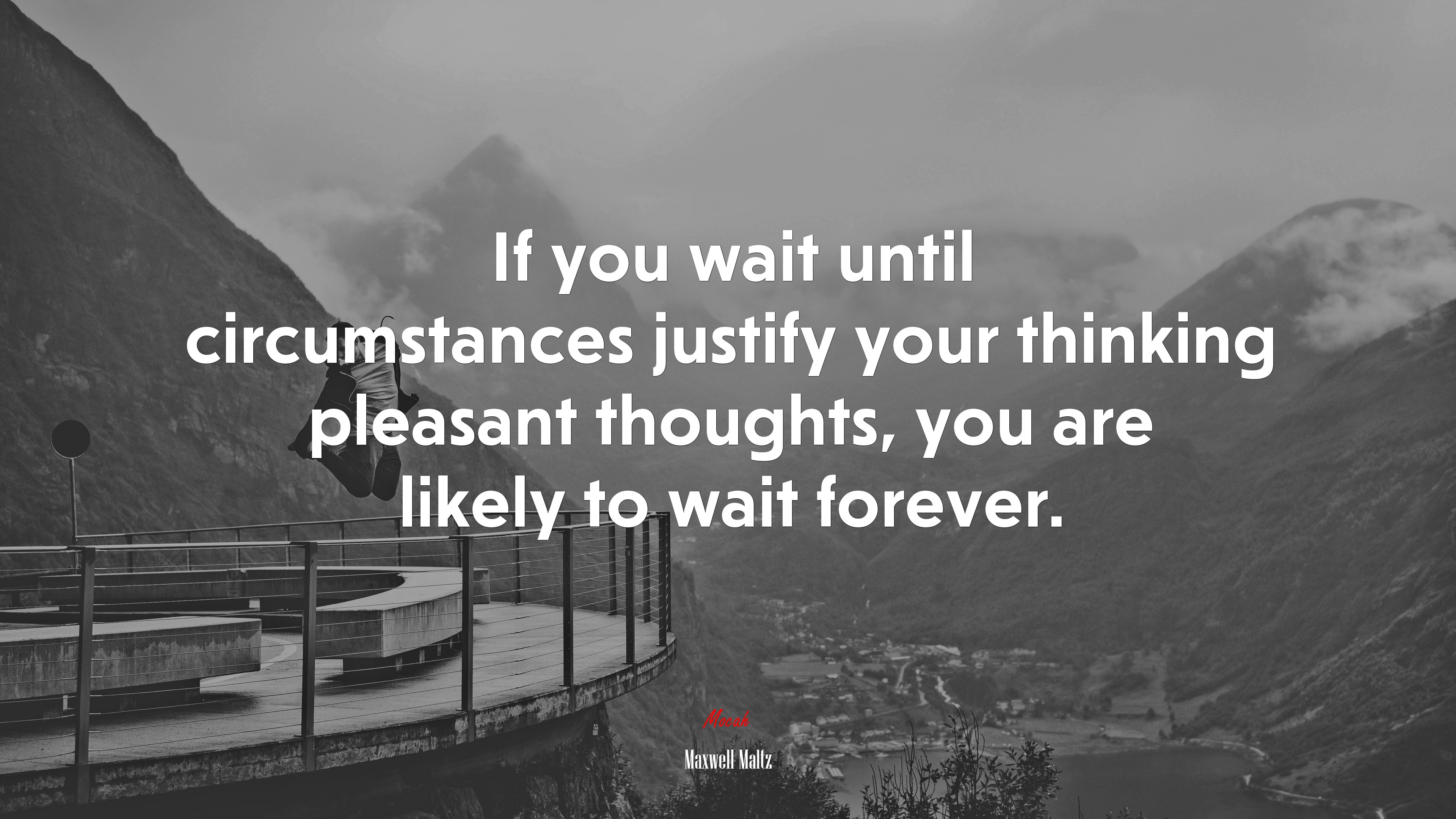 If you wait until circumstances justify your thinking pleasant thoughts, you are likely to wait forever. | Maxwell Maltz quote HD Wallpaper