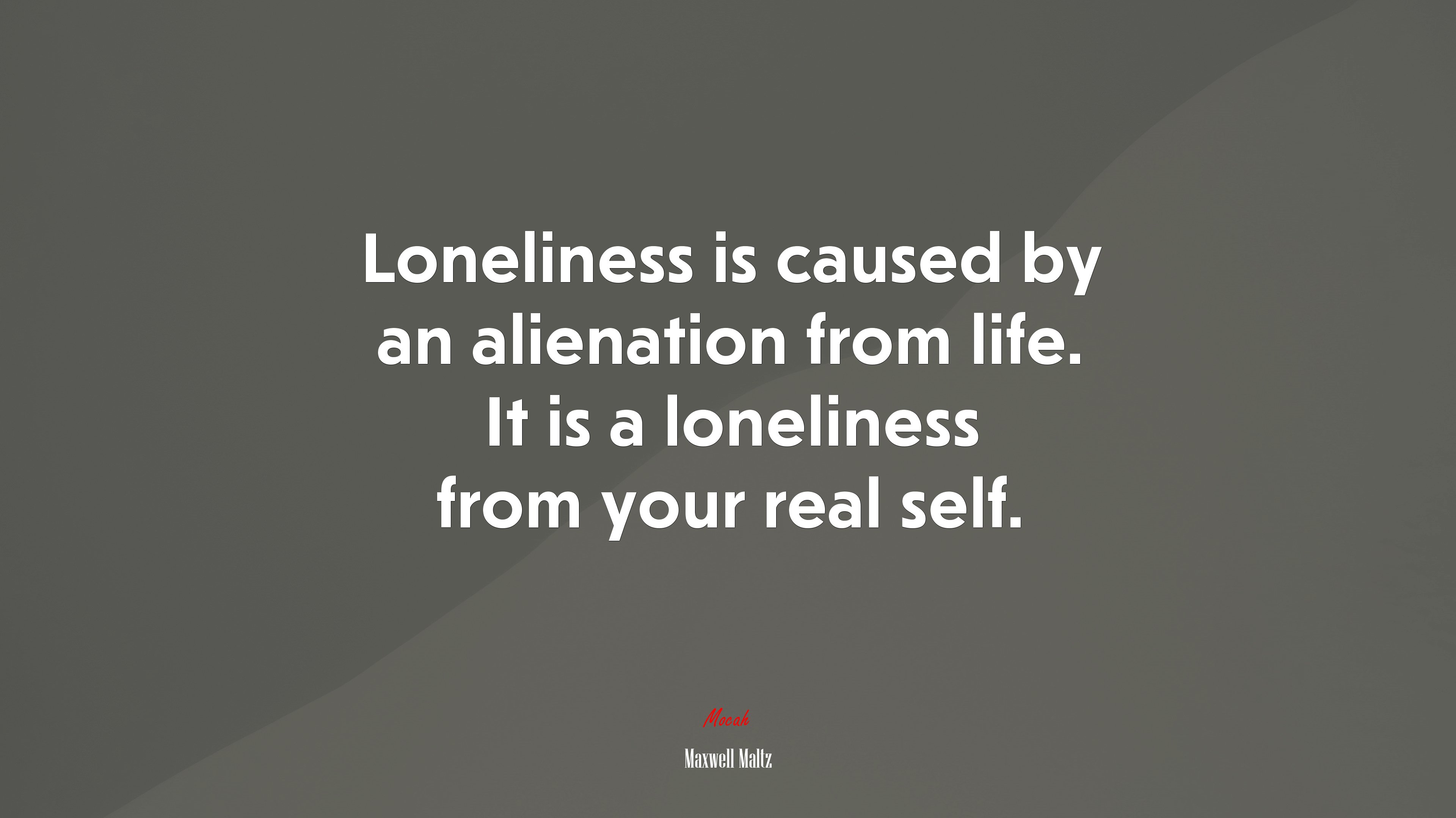 Loneliness is caused by an alienation from life. It is a loneliness from your real self. | Maxwell Maltz quote HD Wallpaper