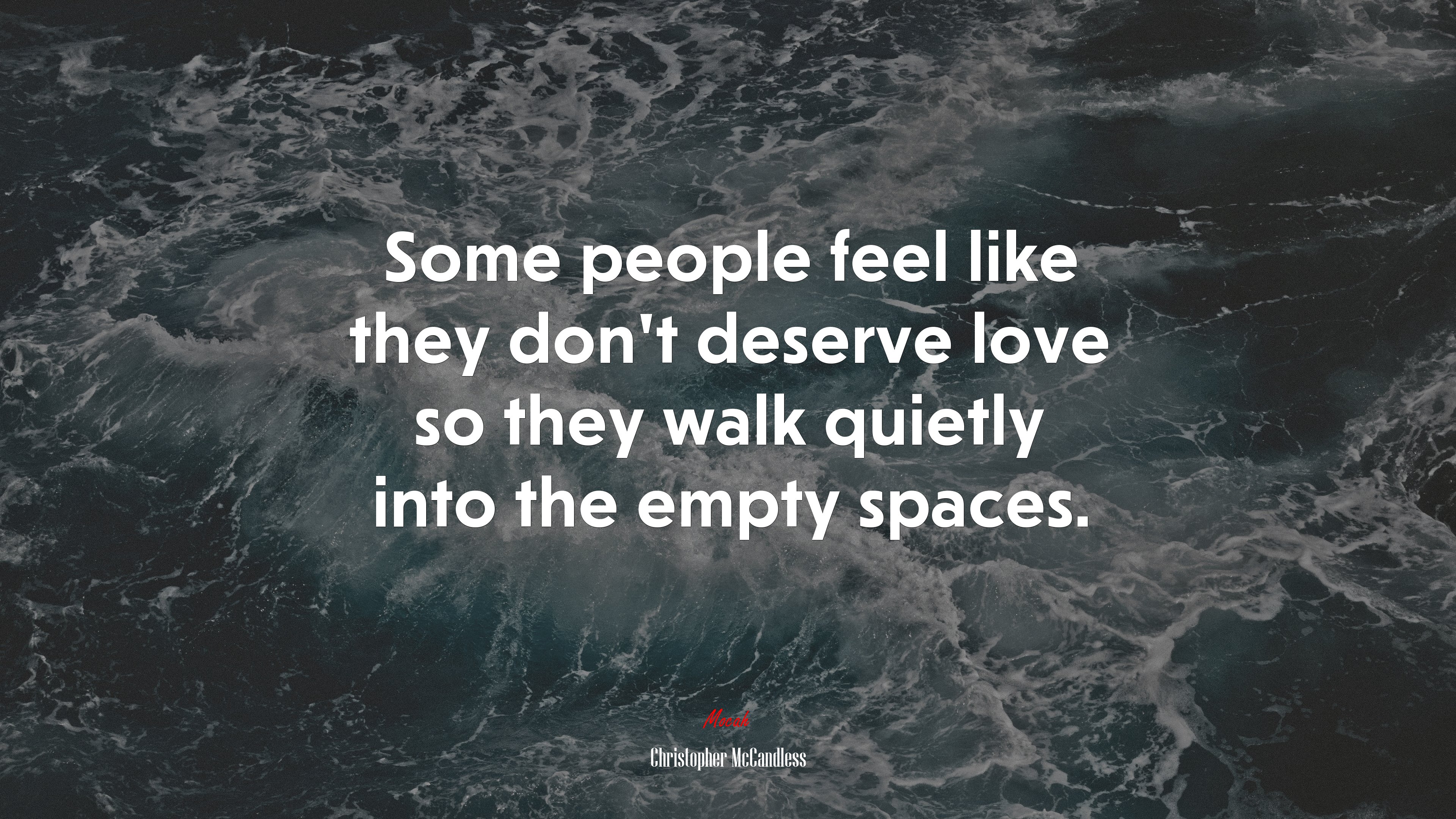 Some people feel like they don’t deserve love so they walk quietly into the empty spaces. | Christopher McCandless quote HD Wallpaper