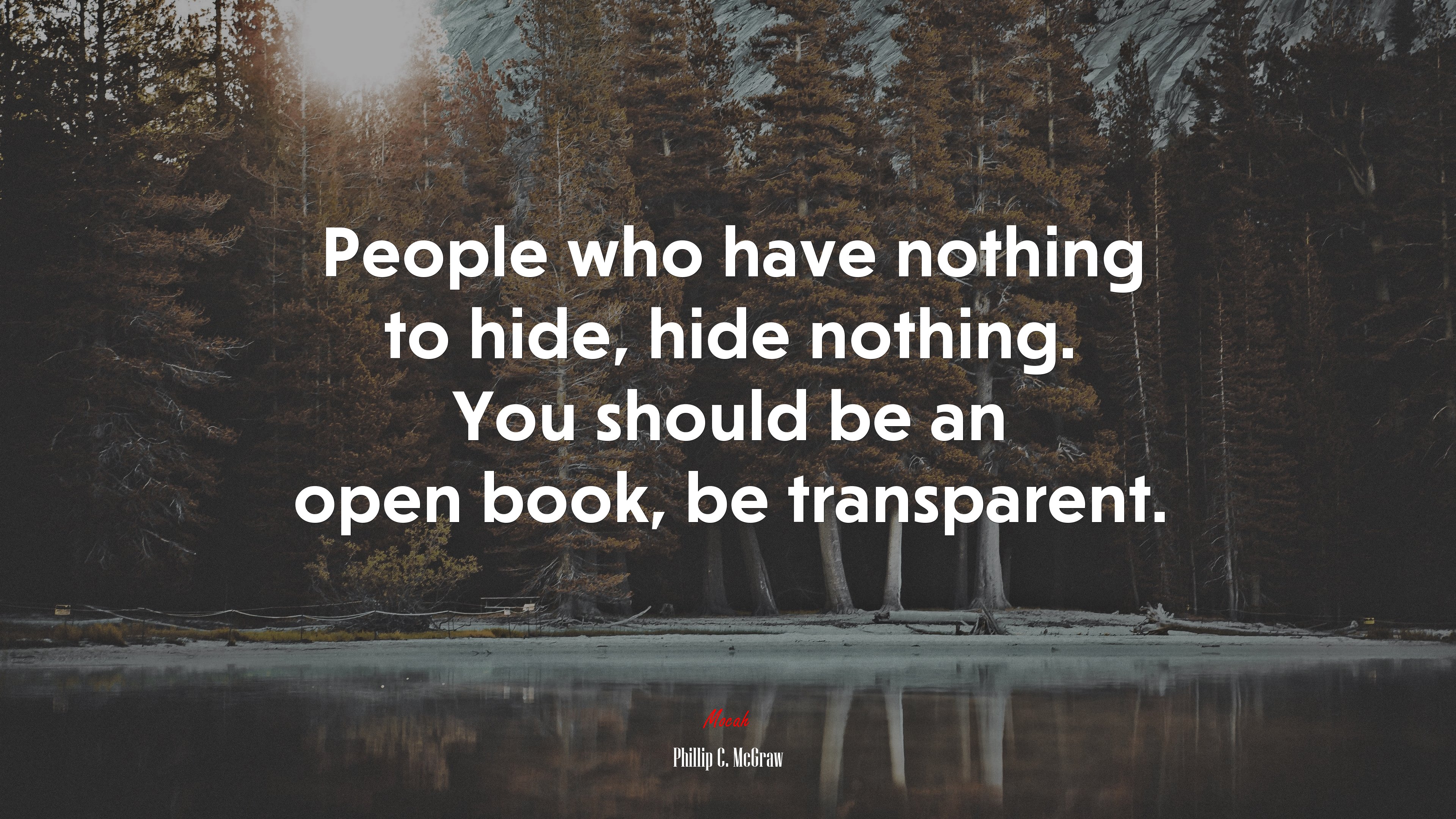 People who have nothing to hide, hide nothing. You should be an open book, be transparent. | Phillip C. McGraw quote HD Wallpaper