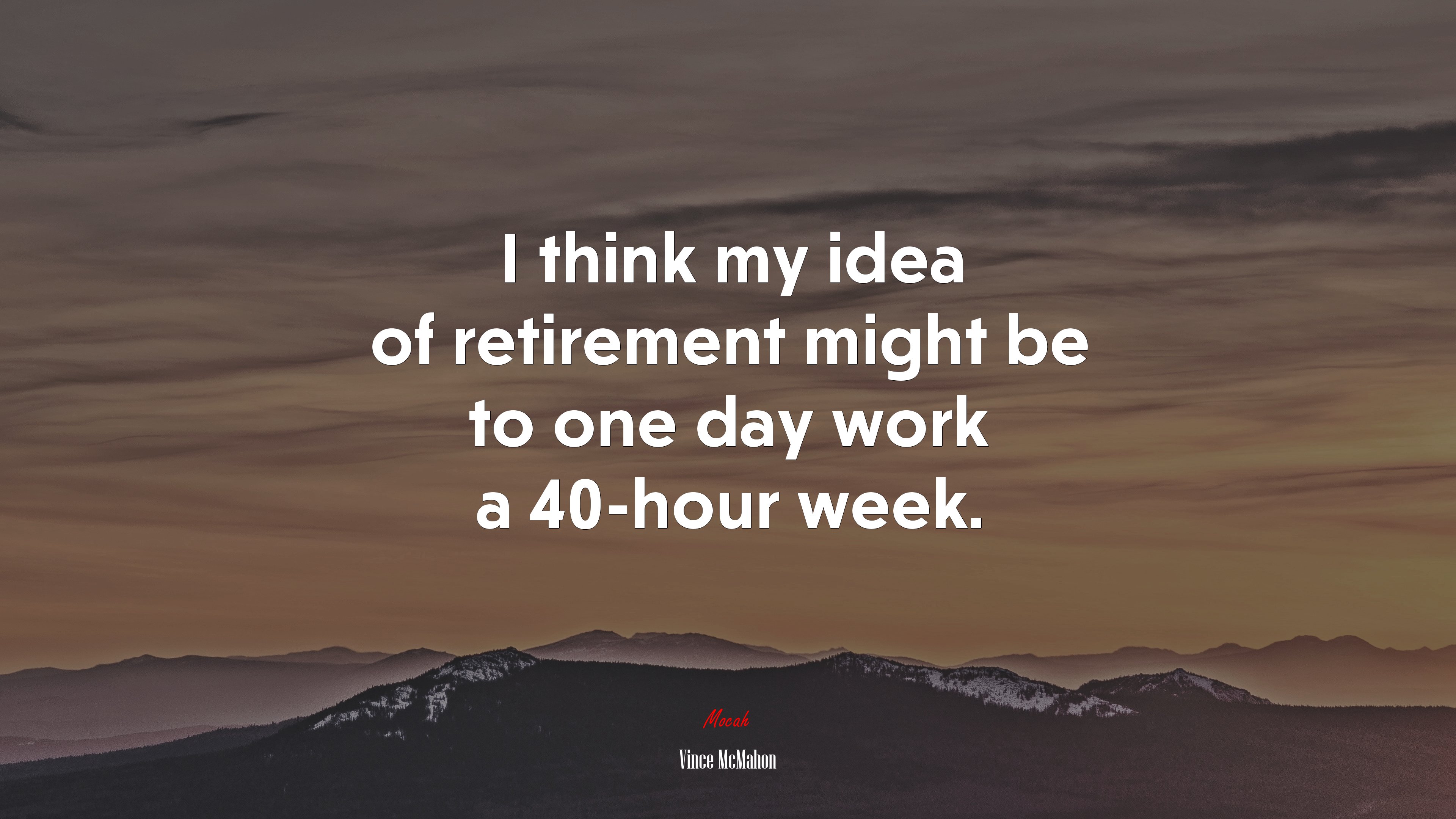 I think my idea of retirement might be to one day work a 40-hour week. | Vince McMahon quote HD Wallpaper
