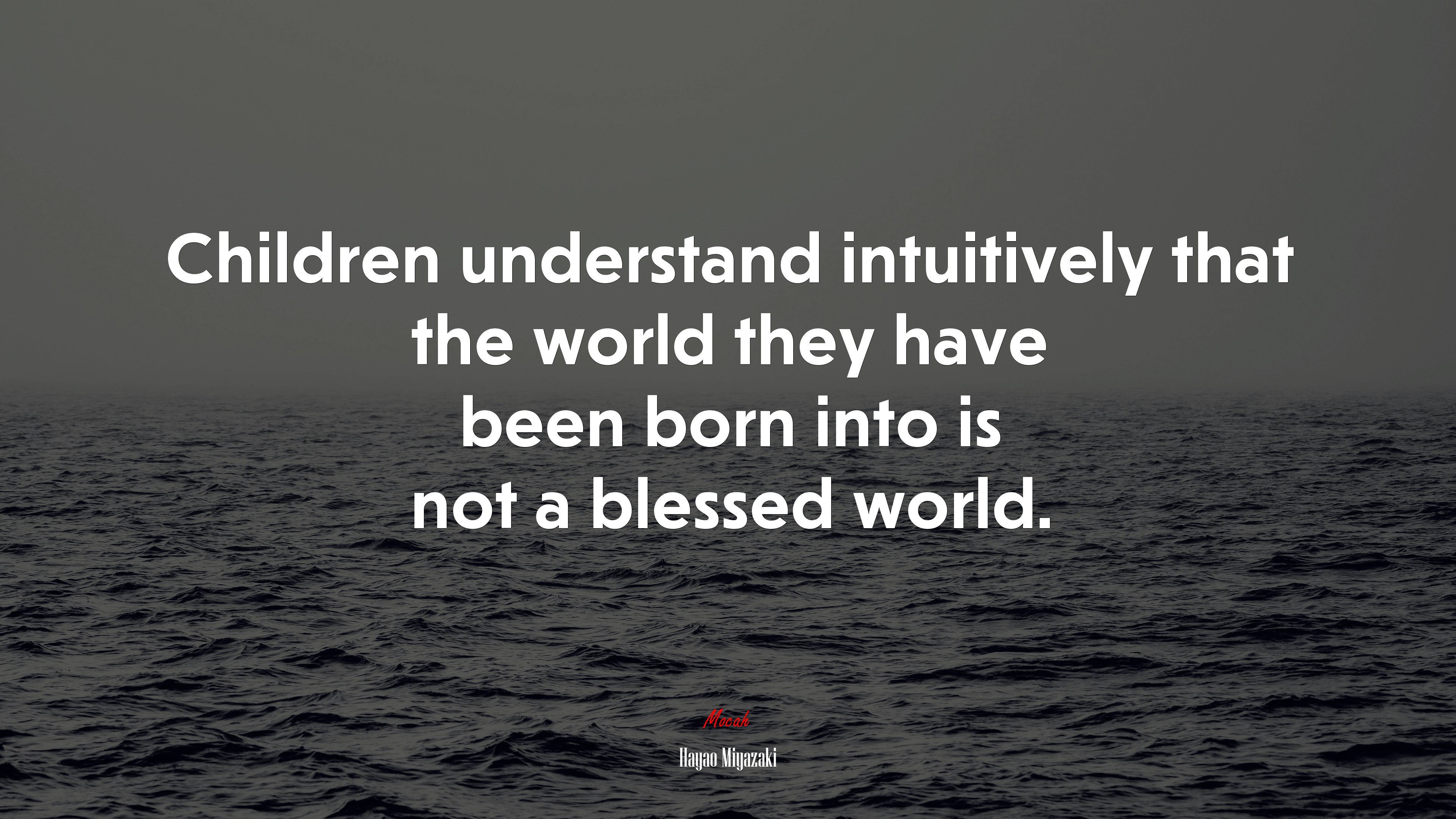 Children understand intuitively that the world they have been born into is not a blessed world. | Hayao Miyazaki quote HD Wallpaper