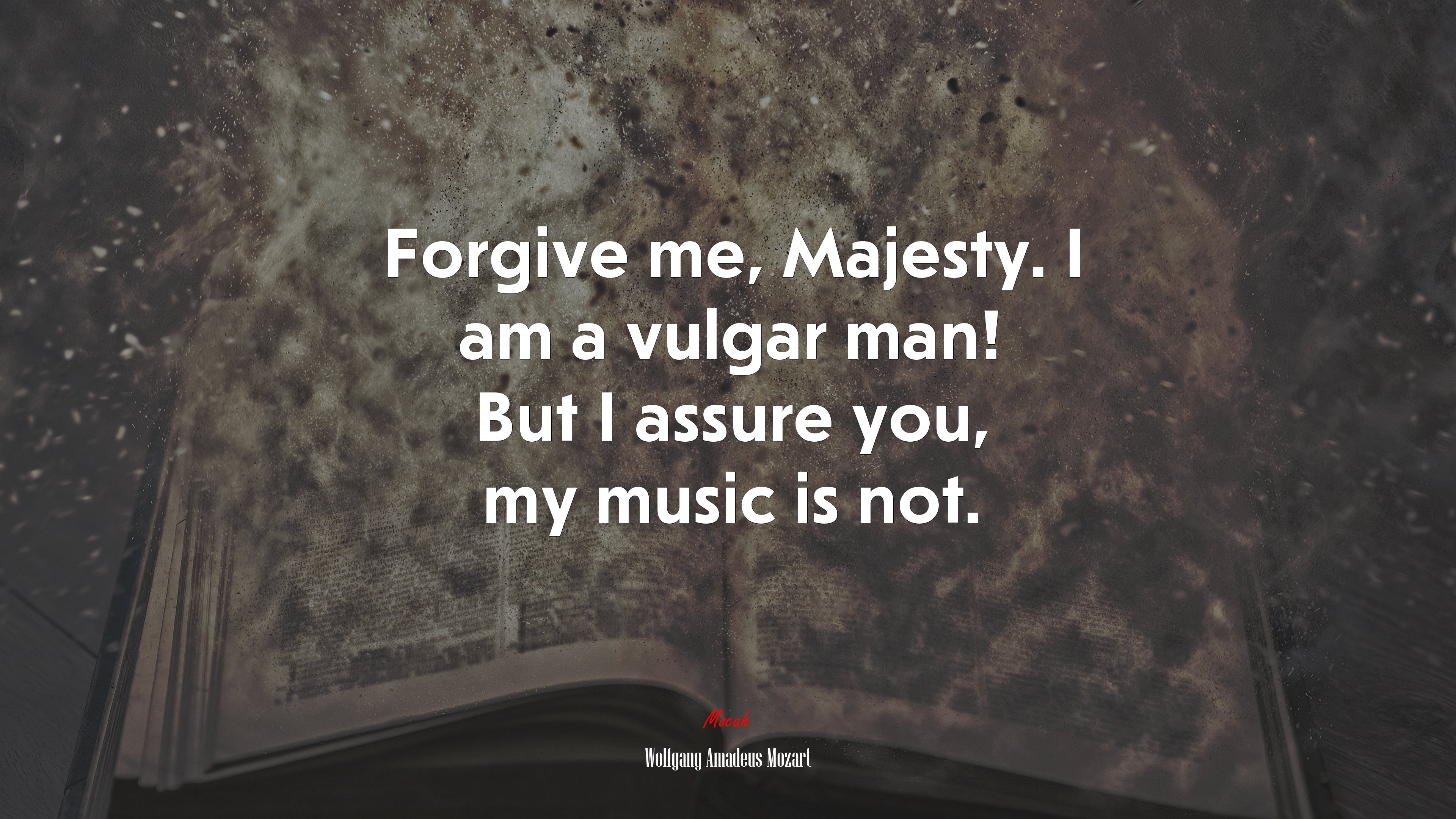 Forgive me, Majesty. I am a vulgar man! But I assure you, my music is not. | Wolfgang Amadeus Mozart quote HD Wallpaper
