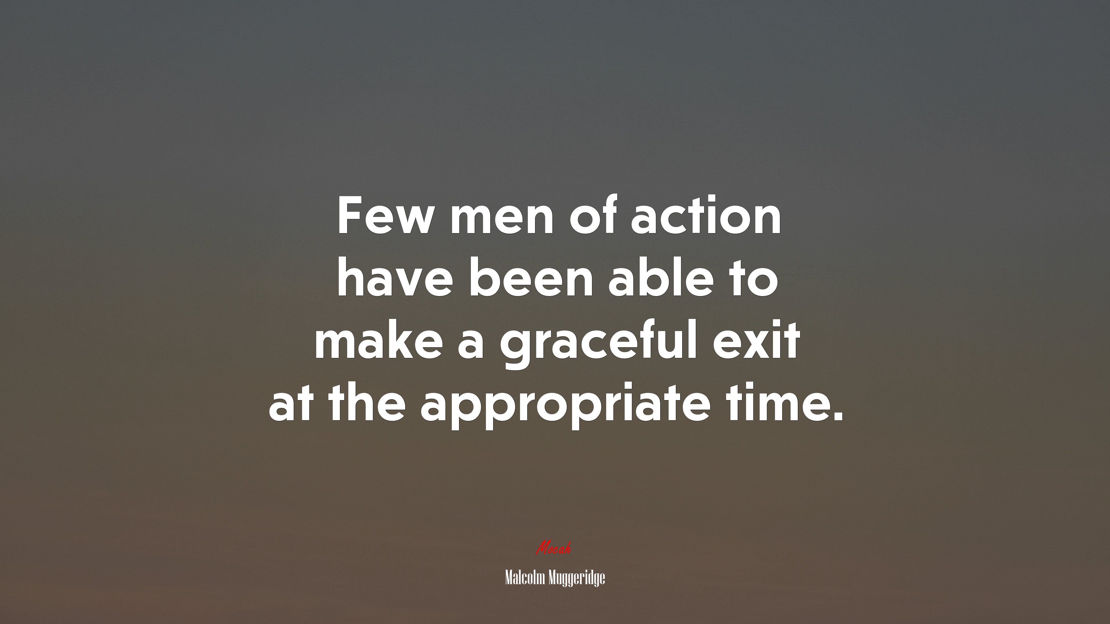 Few men of action have been able to make a graceful exit at the appropriate time. | Malcolm Muggeridge quote HD Wallpaper