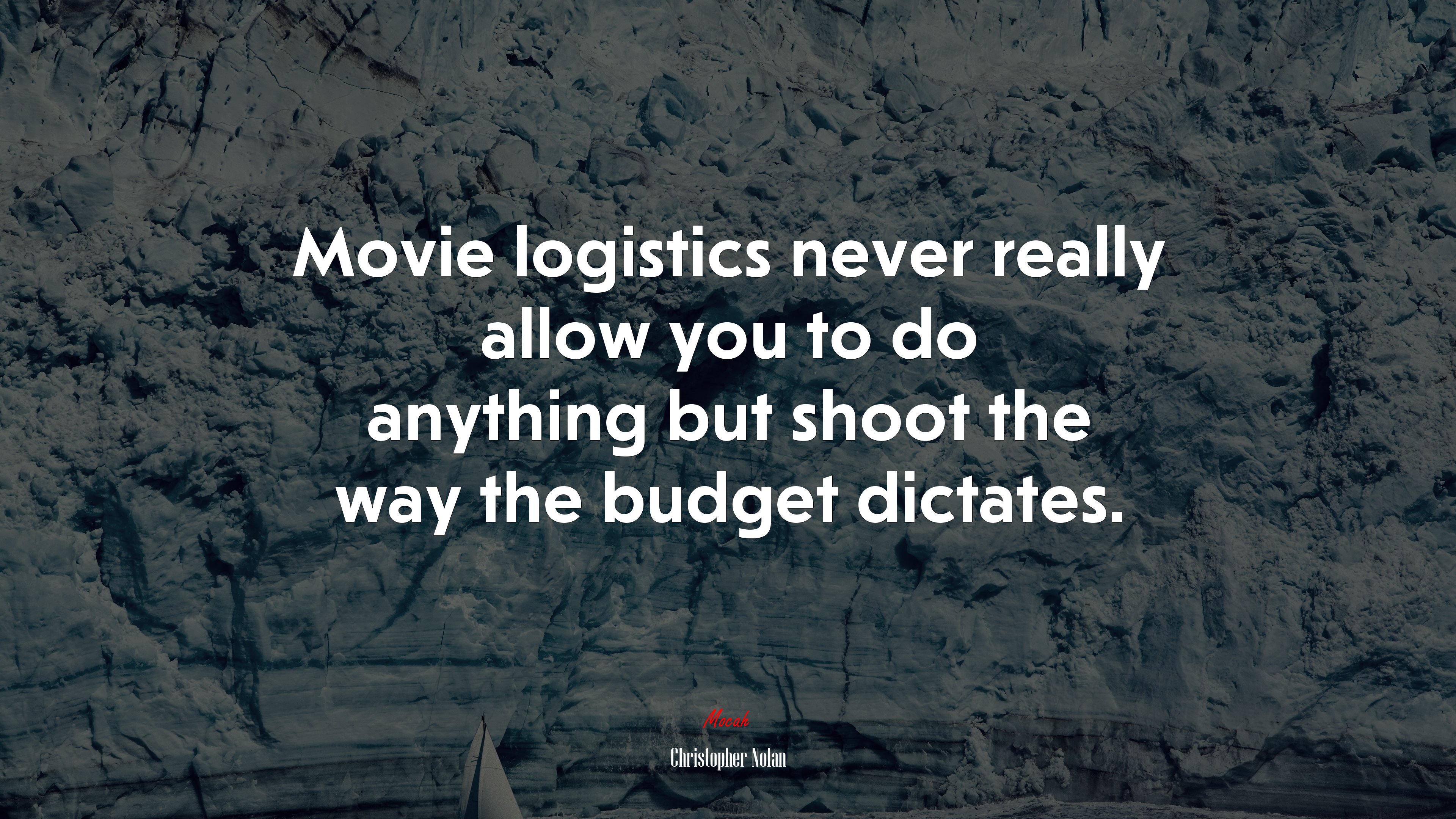 Movie logistics never really allow you to do anything but shoot the way the budget dictates. | Christopher Nolan quote HD Wallpaper