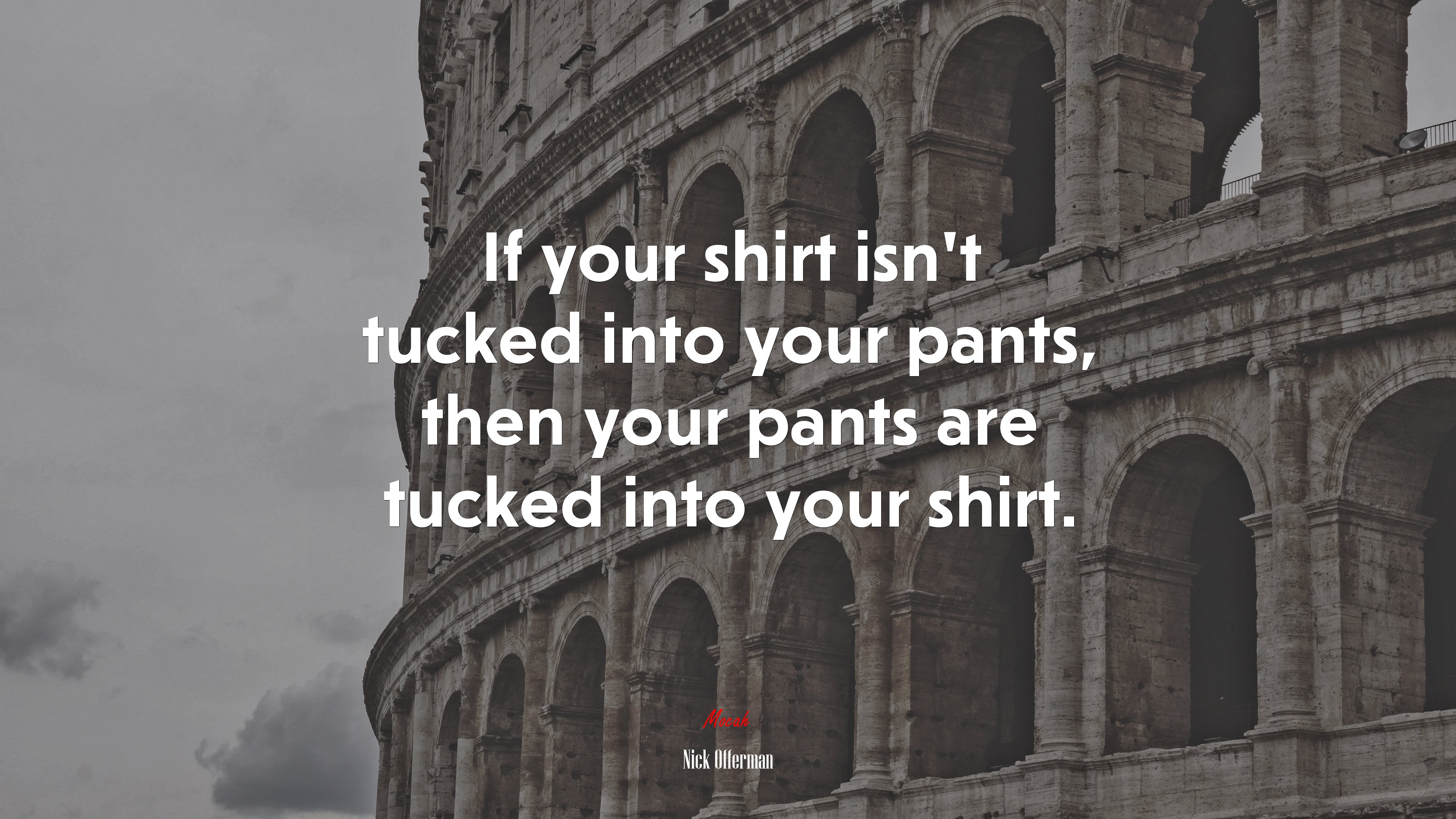 If your shirt isn’t tucked into your pants, then your pants are tucked into your shirt. | Nick Offerman quote HD Wallpaper