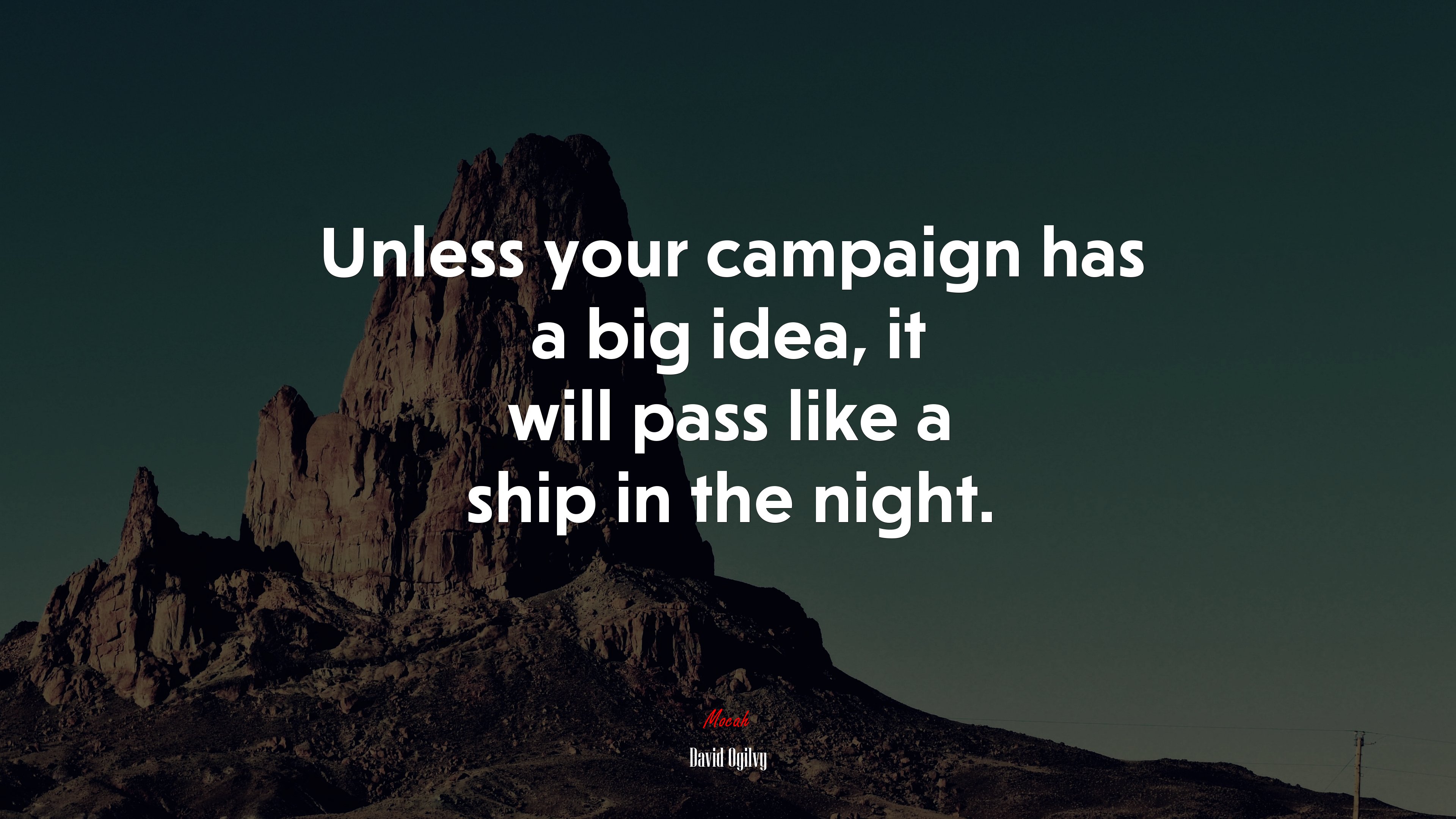 Unless your campaign has a big idea, it will pass like a ship in the night. | David Ogilvy quote HD Wallpaper