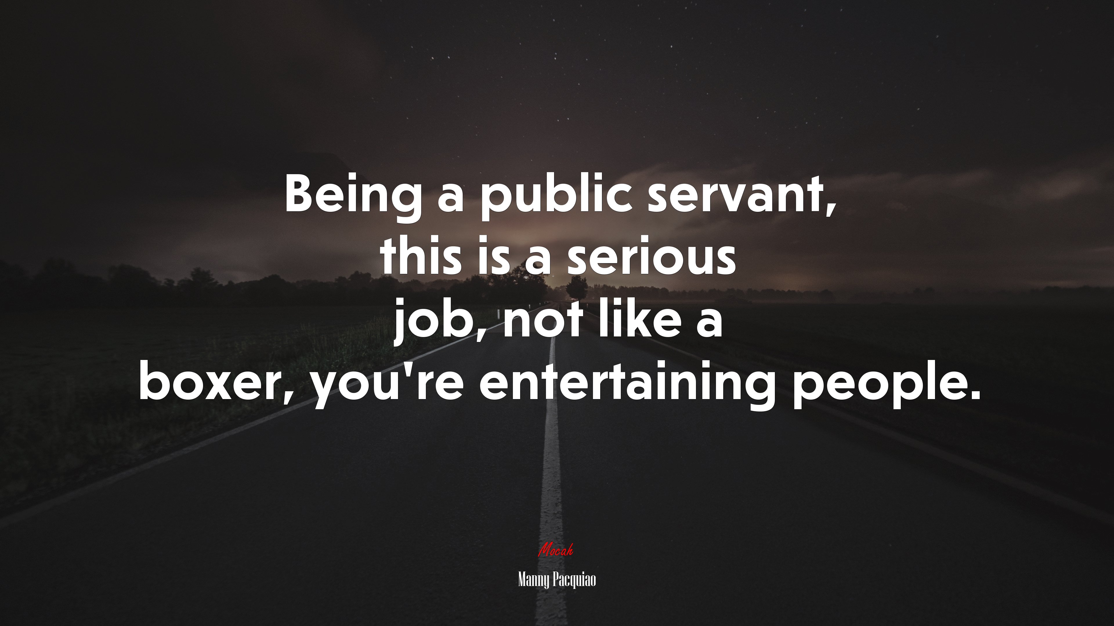 Being a public servant, this is a serious job, not like a boxer, you’re entertaining people. | Manny Pacquiao quote HD Wallpaper