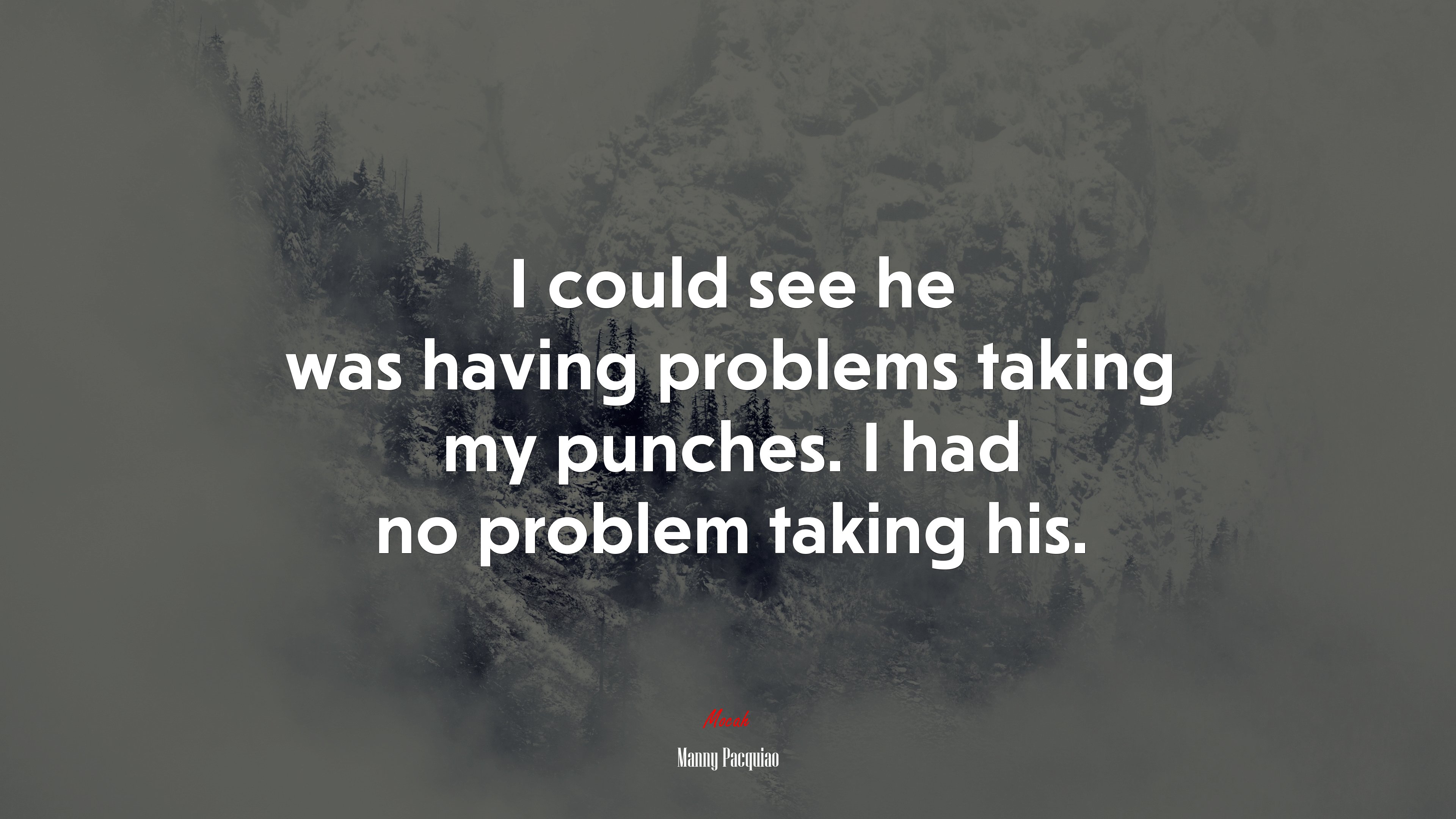 I could see he was having problems taking my punches. I had no problem taking his. | Manny Pacquiao quote HD Wallpaper