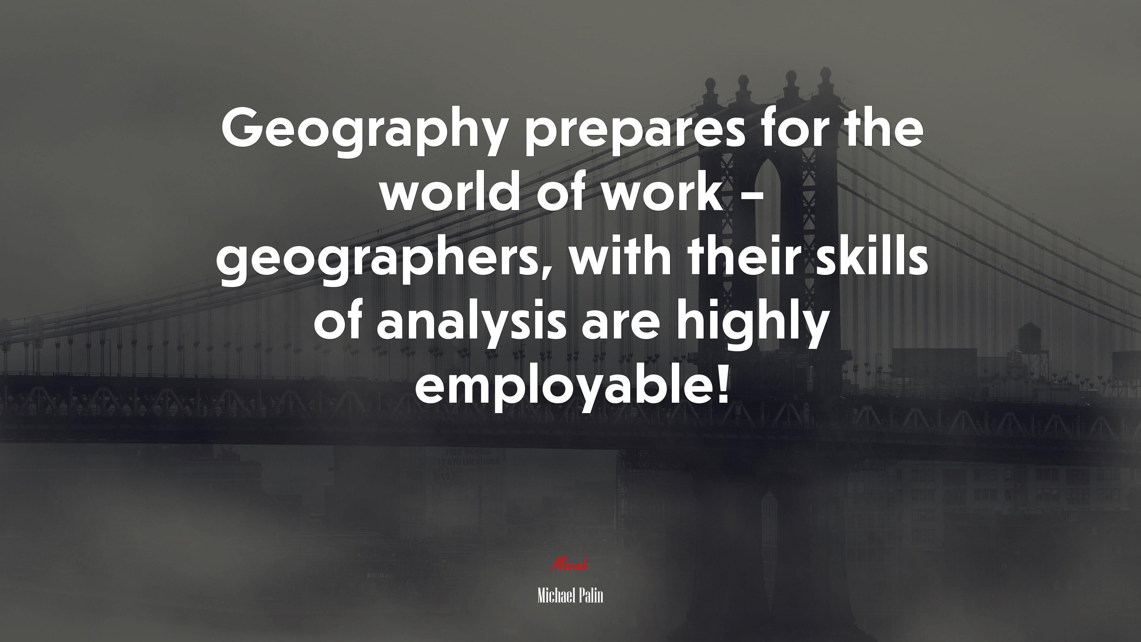 Geography prepares for the world of work – geographers, with their skills of analysis are highly employable! | Michael Palin quote HD Wallpaper