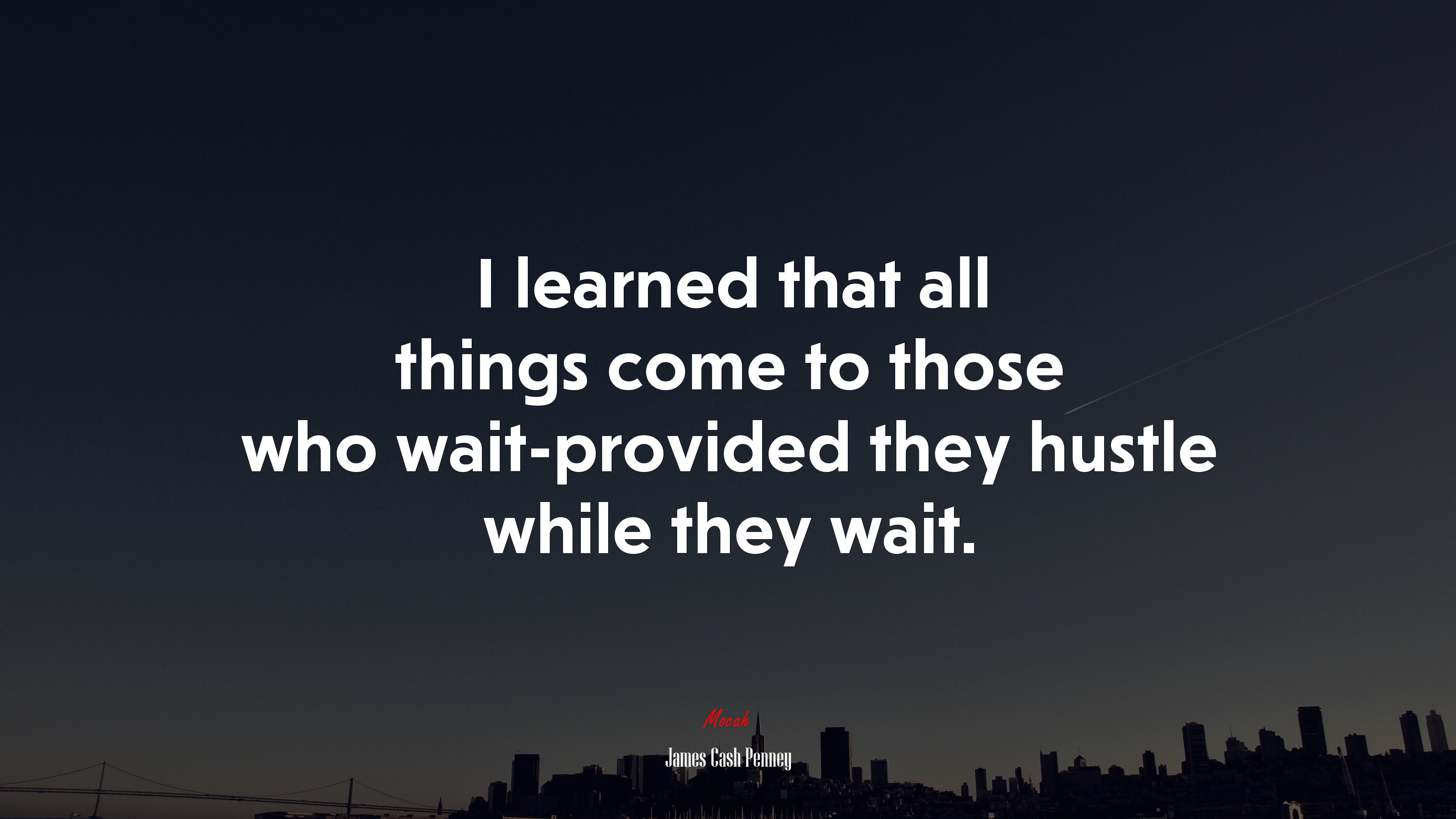 I learned that all things come to those who wait-provided they hustle while they wait. | James Cash Penney quote HD Wallpaper