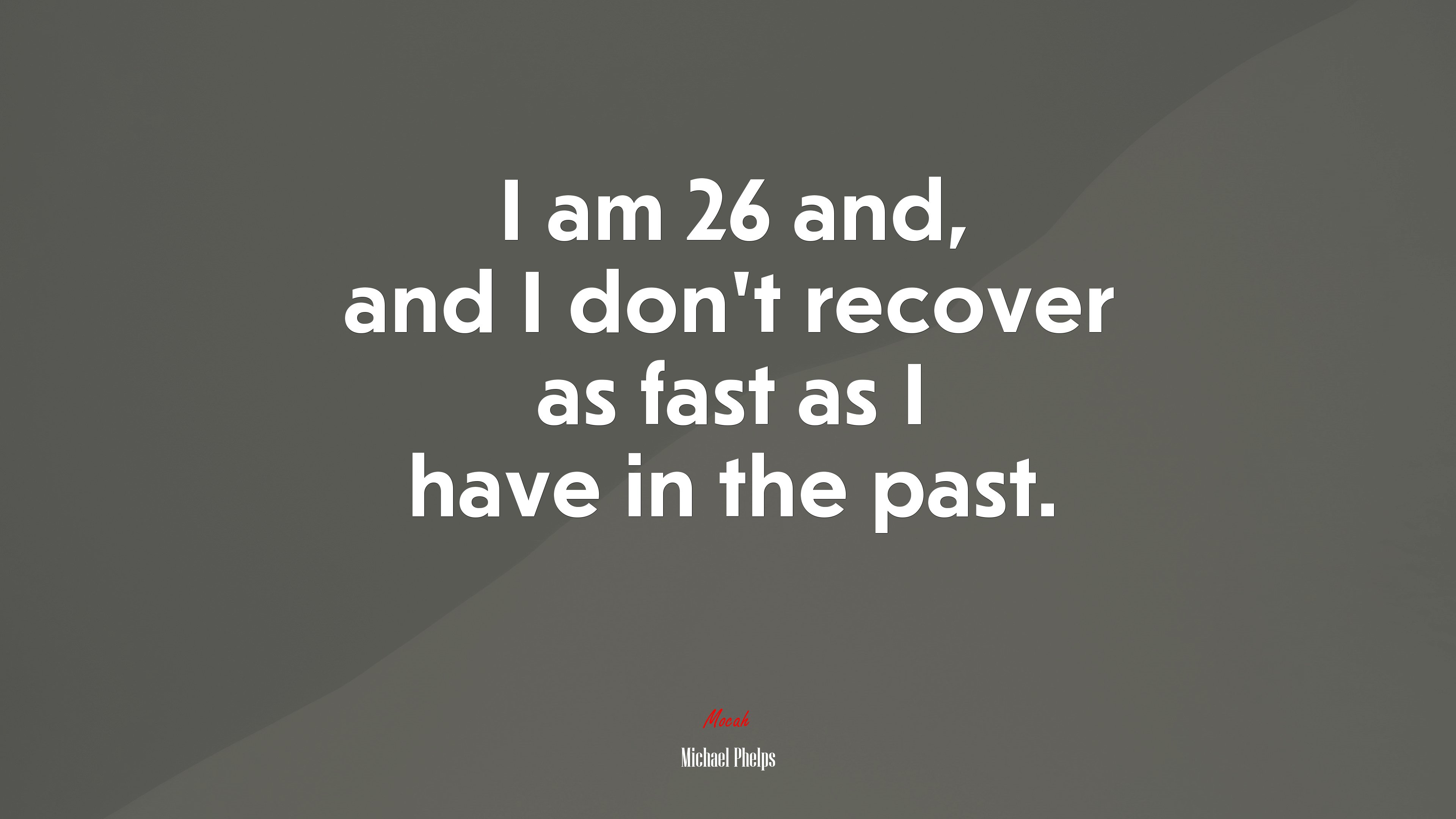 I am 26 and, and I don’t recover as fast as I have in the past. | Michael Phelps quote HD Wallpaper