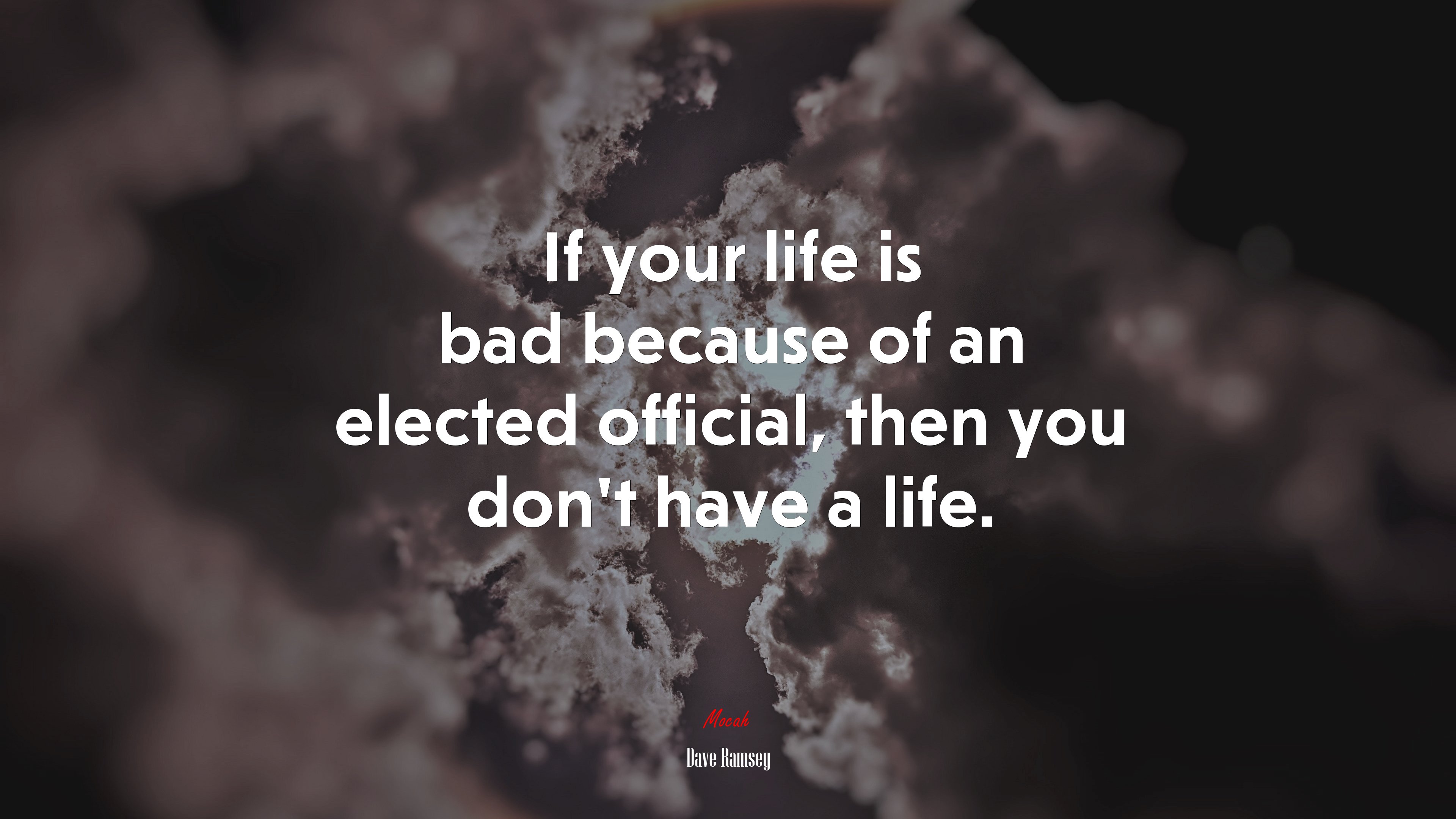 If your life is bad because of an elected official, then you don’t have a life. | Dave Ramsey quote HD Wallpaper