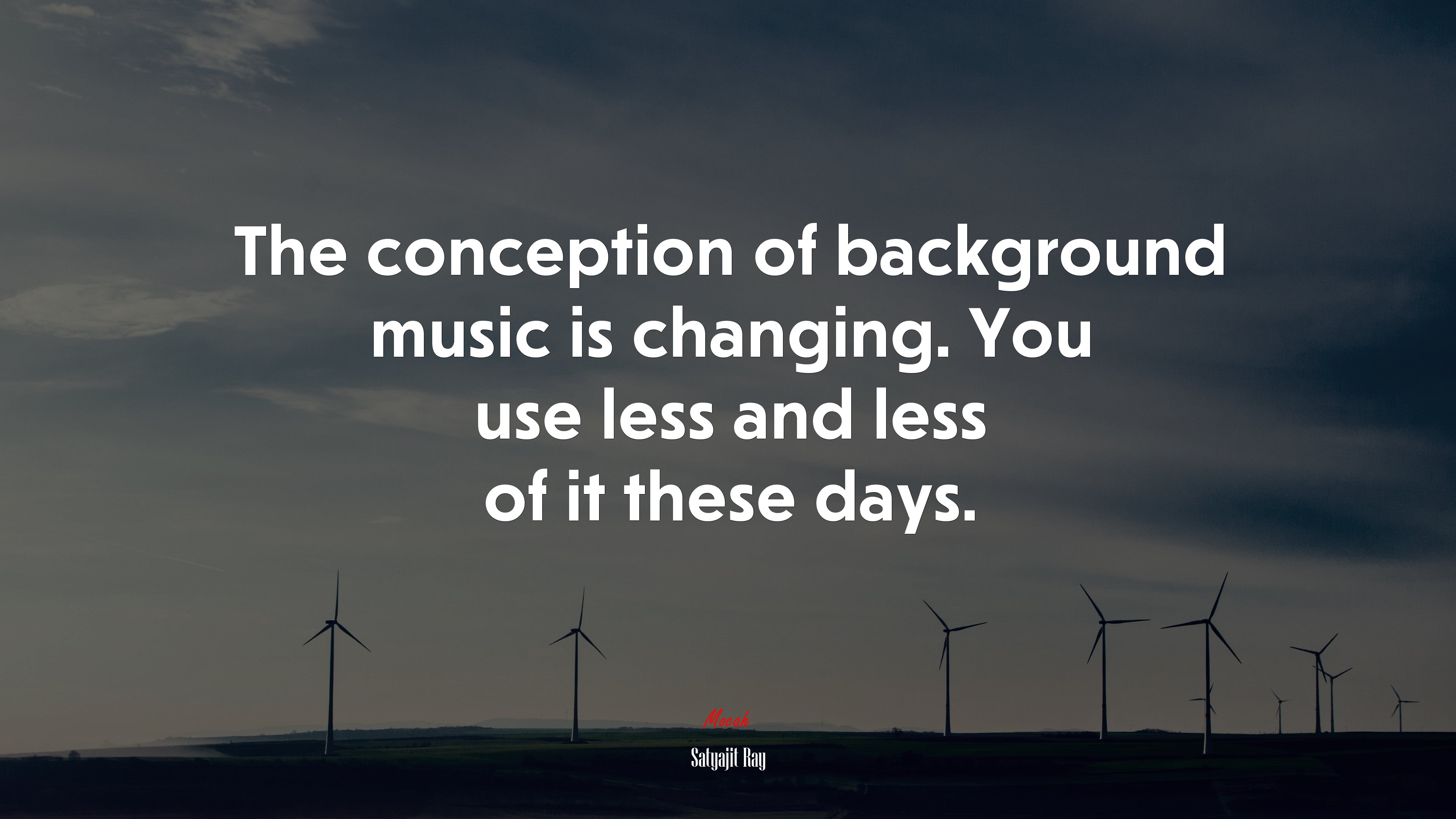 The conception of background music is changing. You use less and less of it these days. | Satyajit Ray quote HD Wallpaper