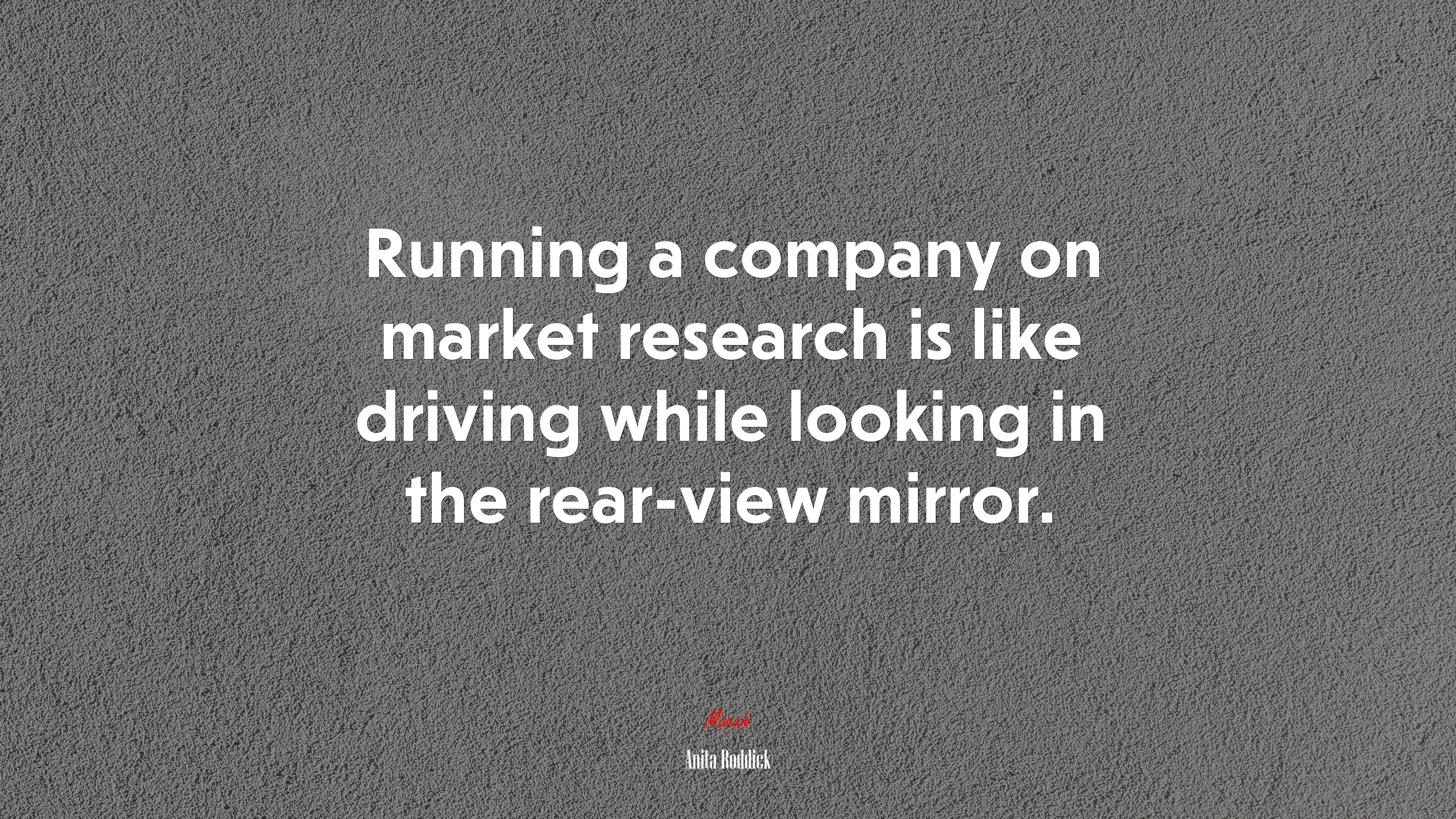 Running a company on market research is like driving while looking in the rear-view mirror. | Anita Roddick quote HD Wallpaper