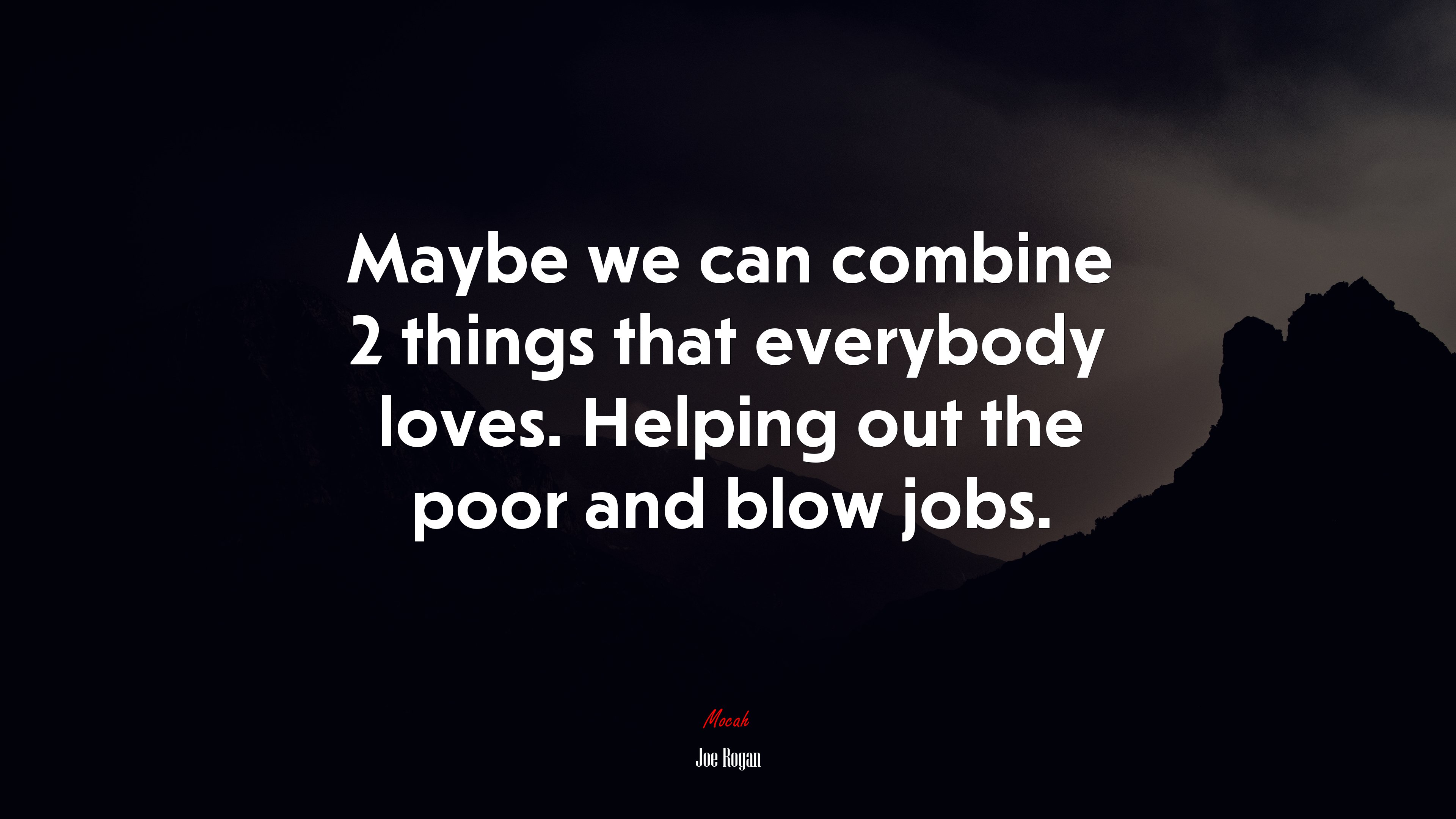 Maybe we can combine 2 things that everybody loves. Helping out the poor and blow jobs. | Joe Rogan quote HD Wallpaper