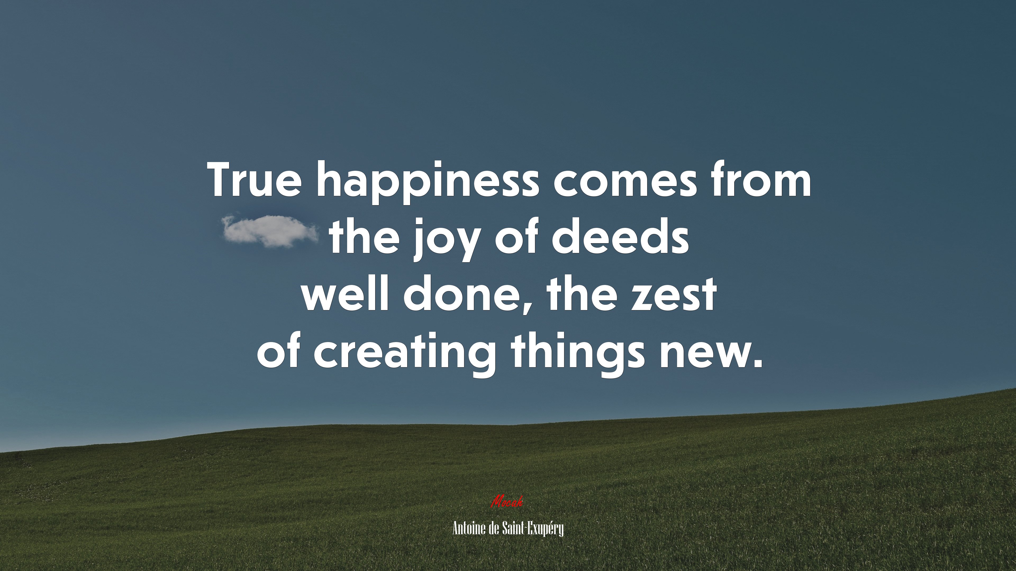 True happiness comes from the joy of deeds well done, the zest of creating things new. | Antoine de Saint-Exupéry quote HD Wallpaper