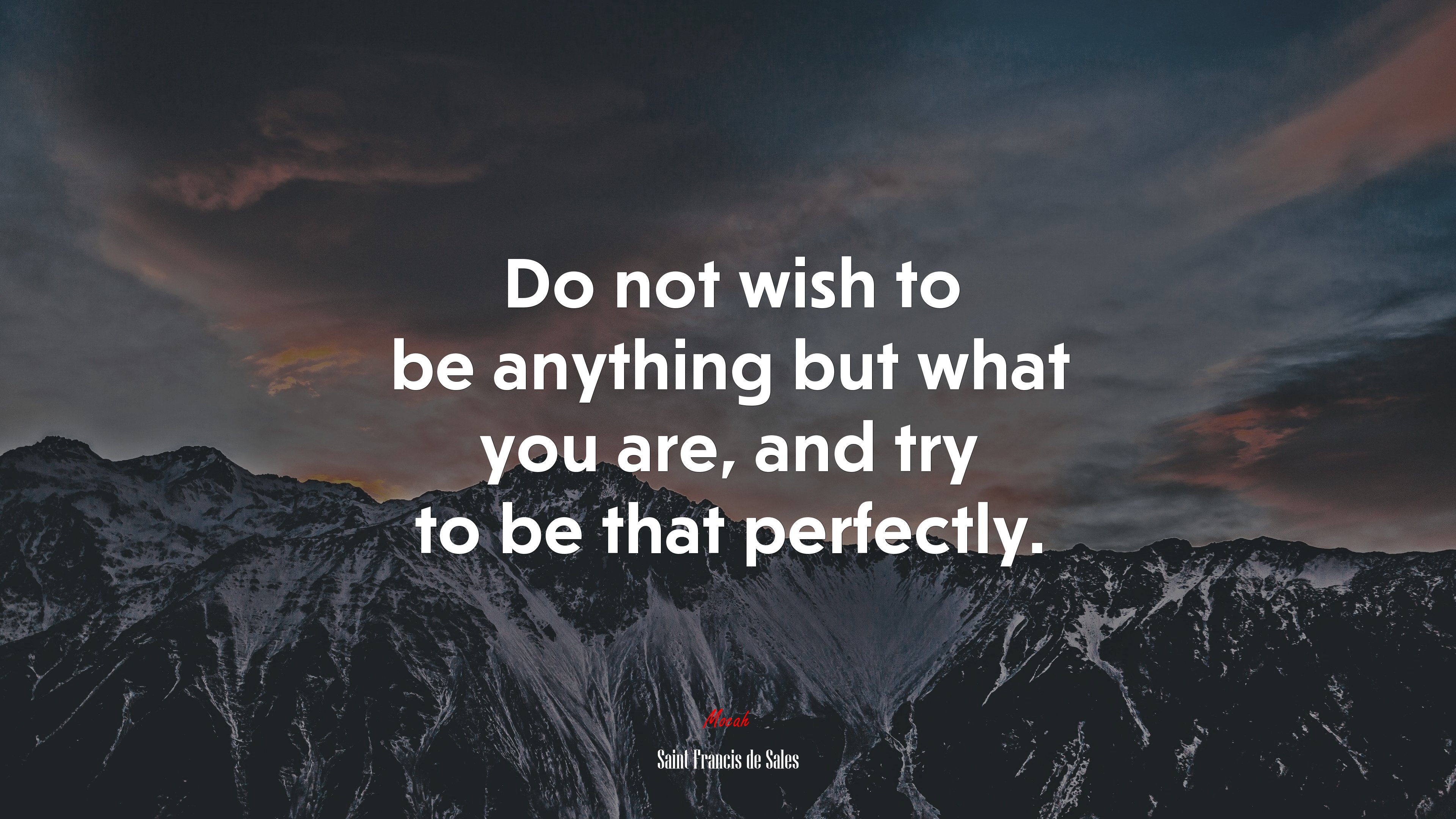 Do not wish to be anything but what you are, and try to be that perfectly. | Saint Francis de Sales quote HD Wallpaper