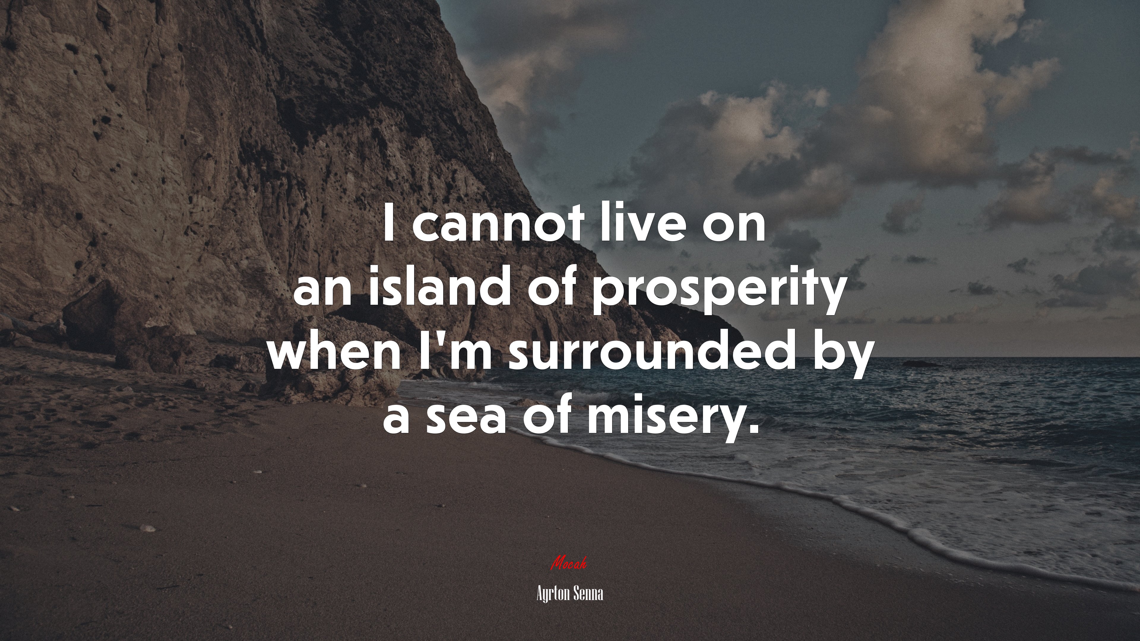 I cannot live on an island of prosperity when I’m surrounded by a sea of misery. | Ayrton Senna quote HD Wallpaper