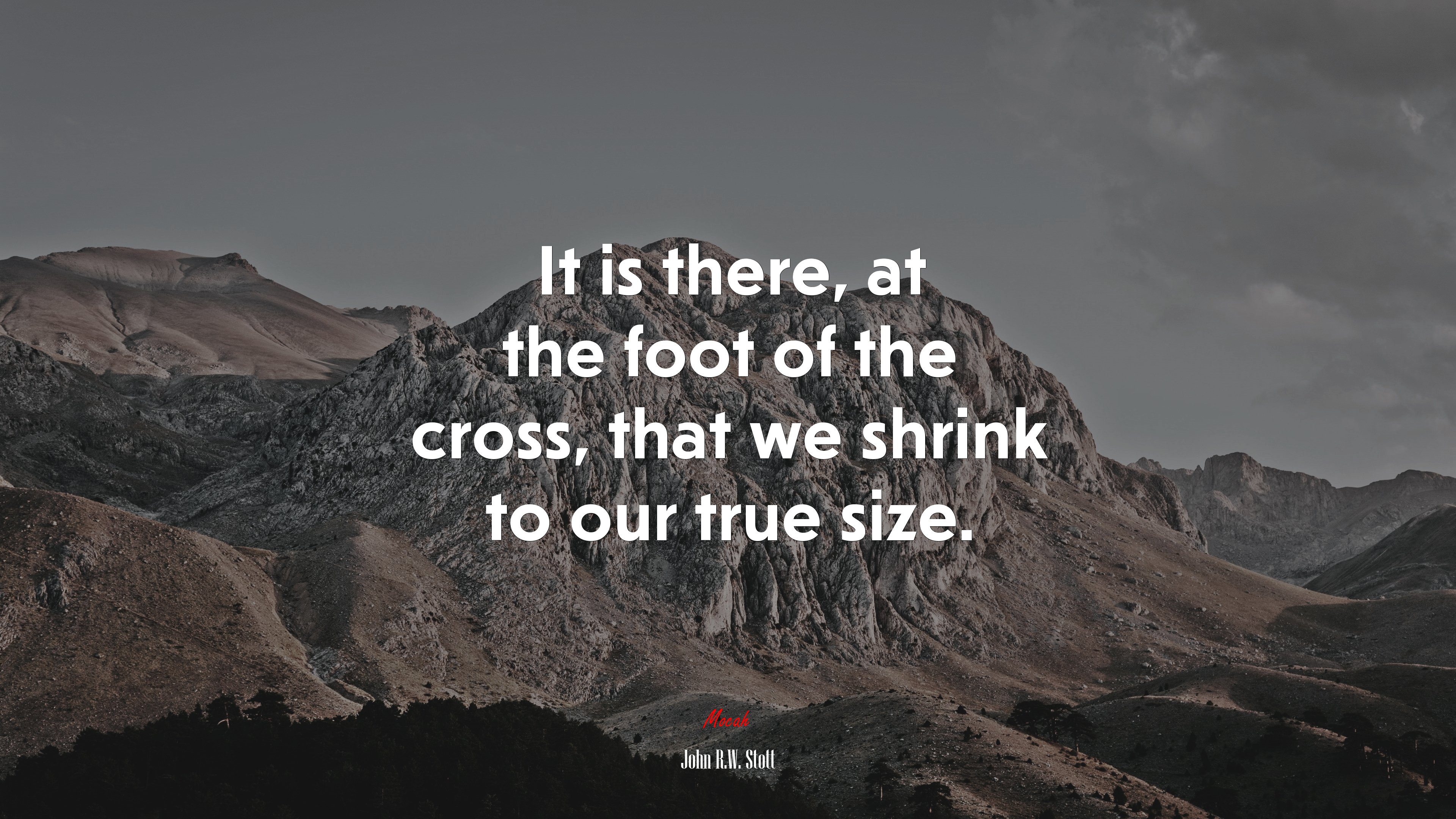 It is there, at the foot of the cross, that we shrink to our true size. | John R.W. Stott quote HD Wallpaper