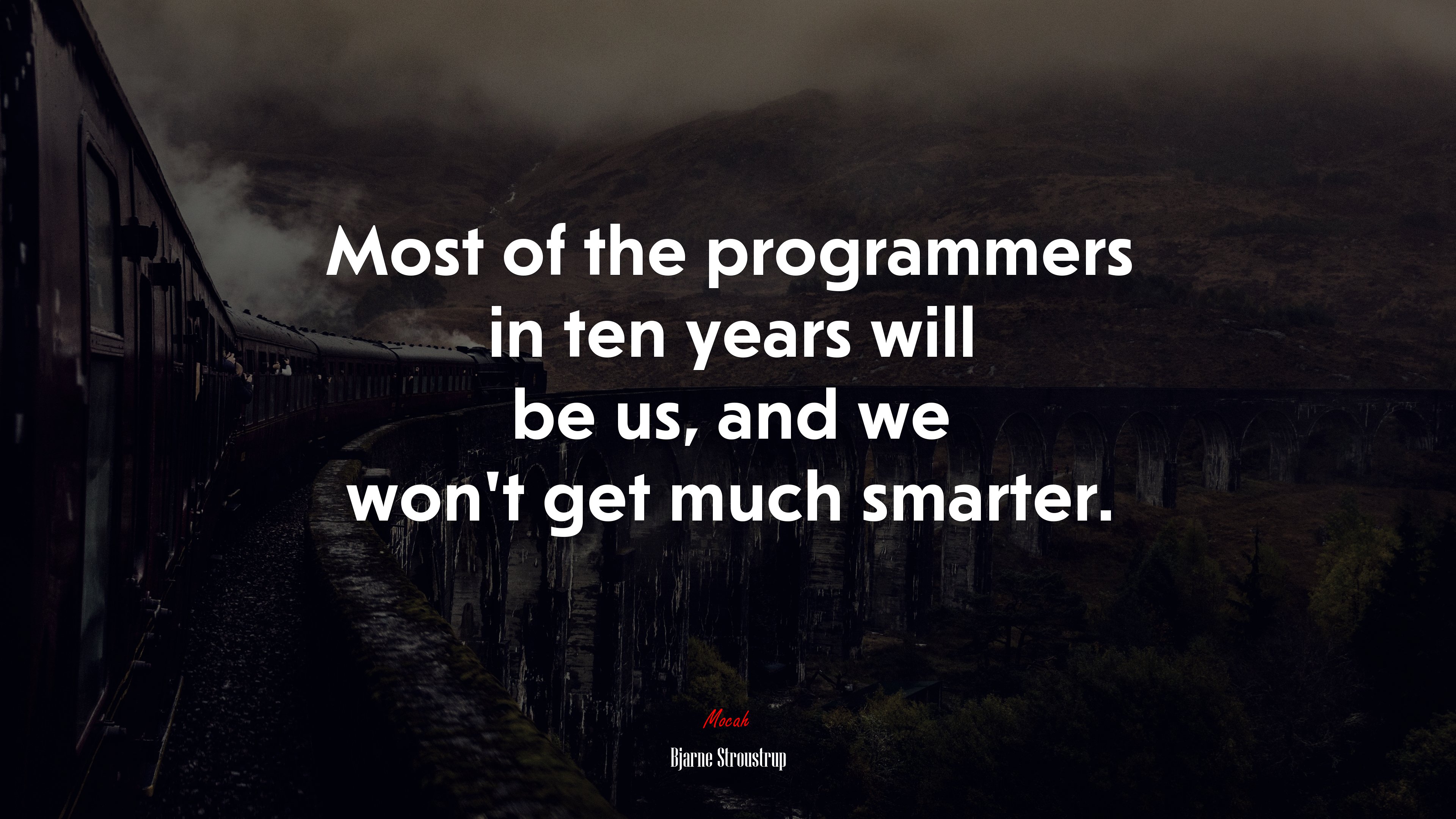 Most of the programmers in ten years will be us, and we won’t get much smarter. | Bjarne Stroustrup quote HD Wallpaper