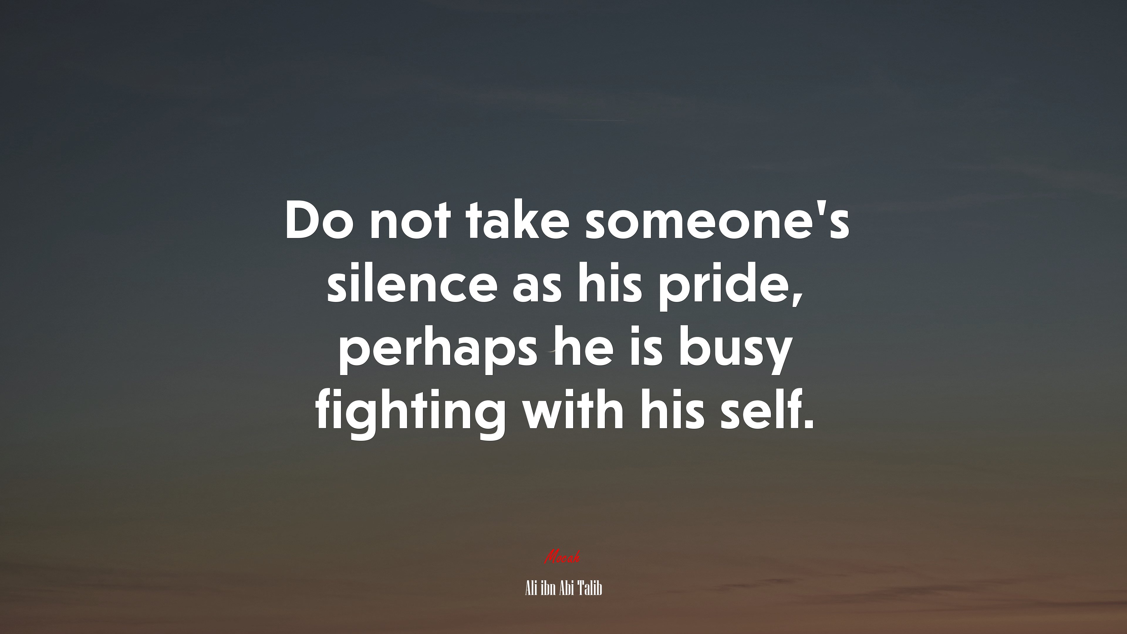Do not take someone’s silence as his pride, perhaps he is busy fighting with his self. | Ali ibn Abi Talib quote HD Wallpaper