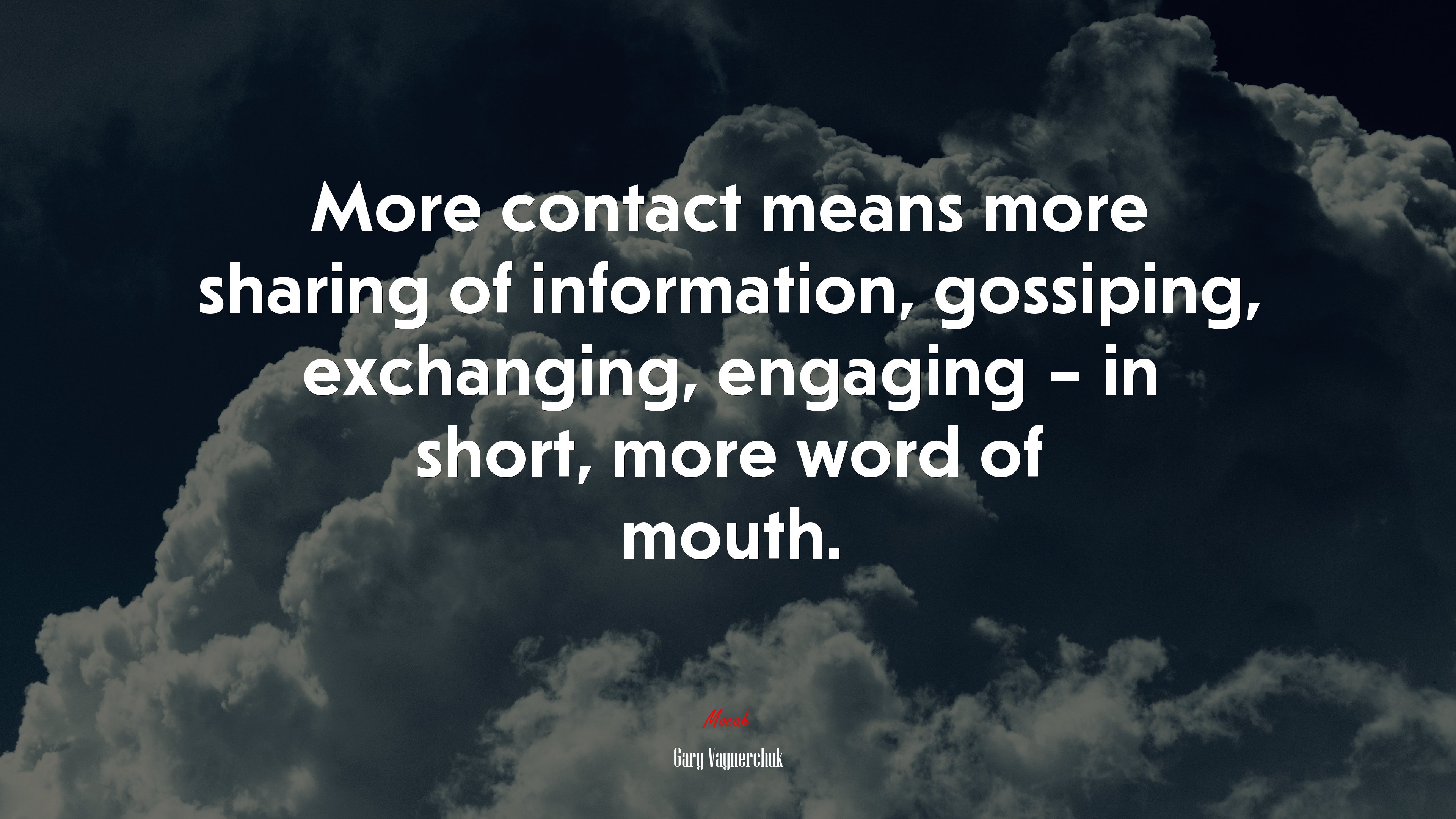 More contact means more sharing of information, gossiping, exchanging, engaging – in short, more word of mouth. | Gary Vaynerchuk quote HD Wallpaper
