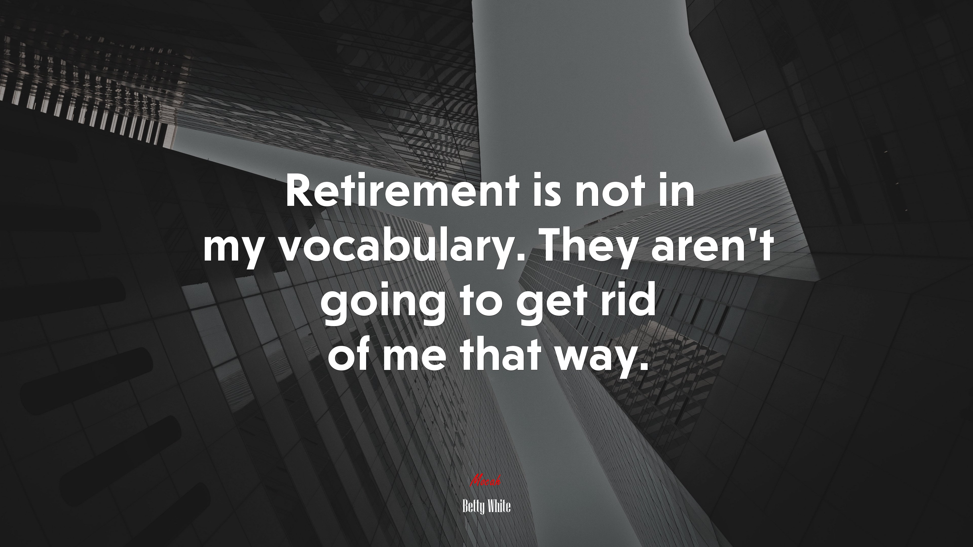 Retirement is not in my vocabulary. They aren’t going to get rid of me that way. | Betty White quote HD Wallpaper