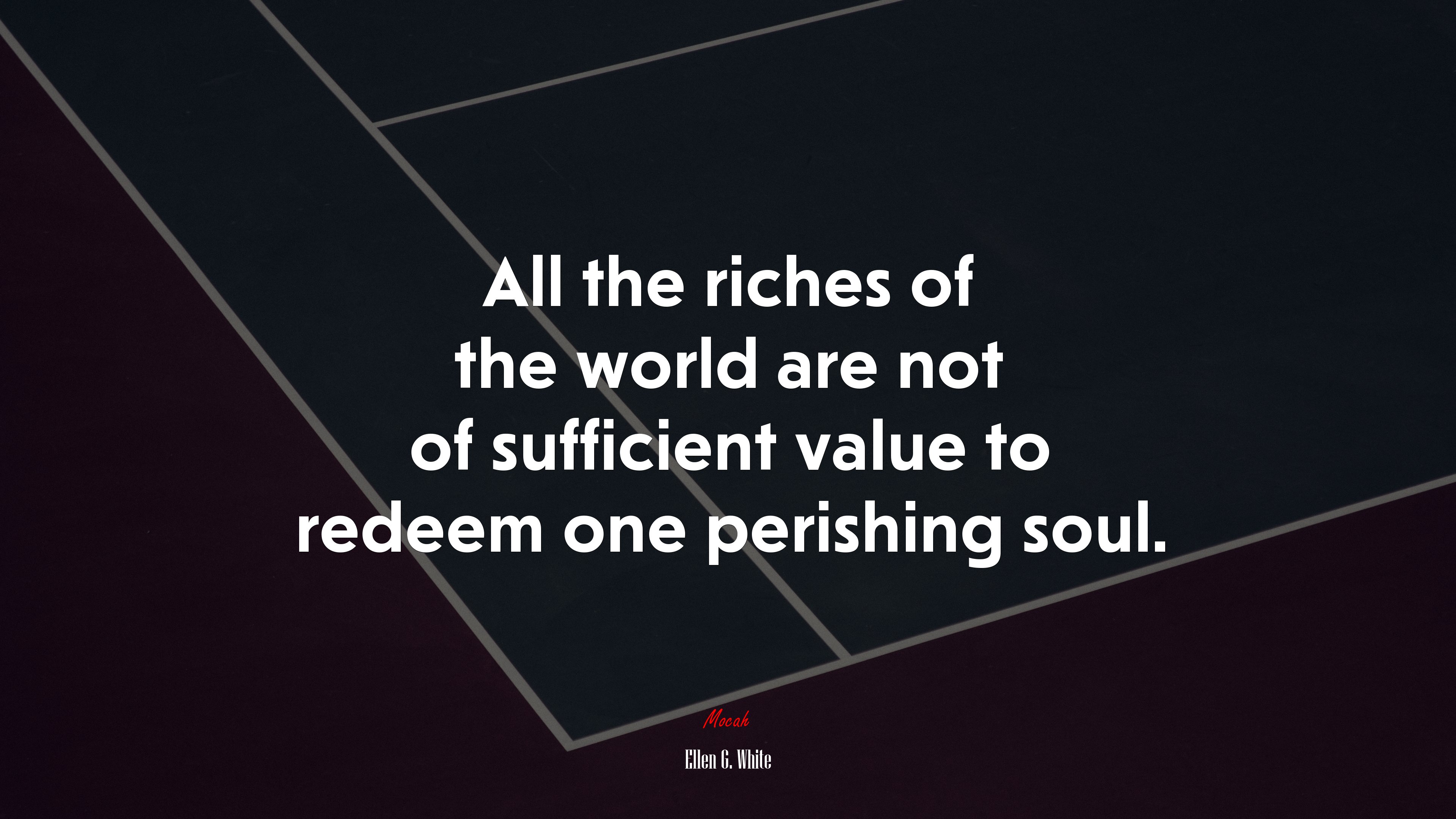 All the riches of the world are not of sufficient value to redeem one perishing soul. | Ellen G. White quote HD Wallpaper