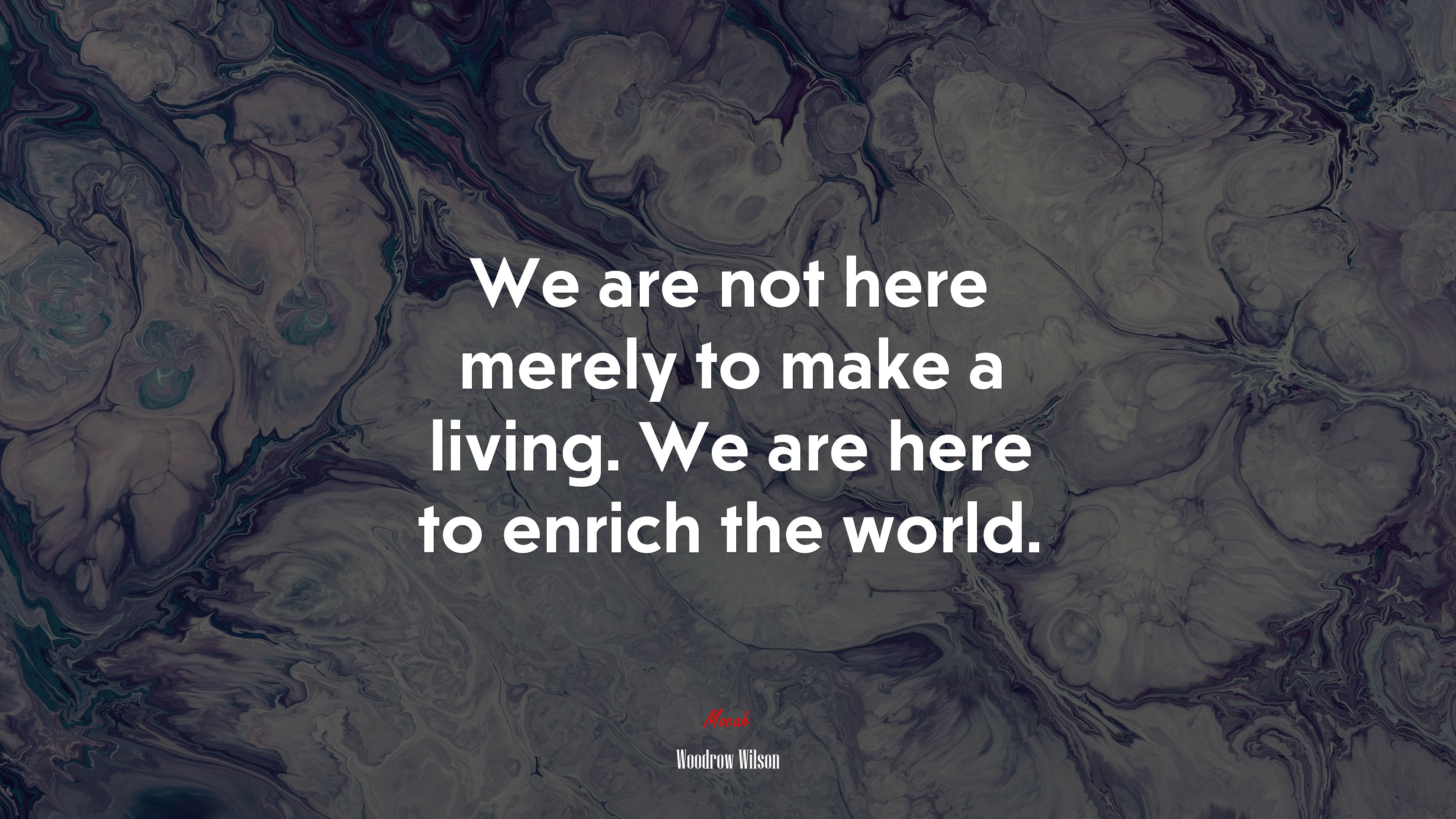 We are not here merely to make a living. We are here to enrich the world. | Woodrow Wilson quote HD Wallpaper