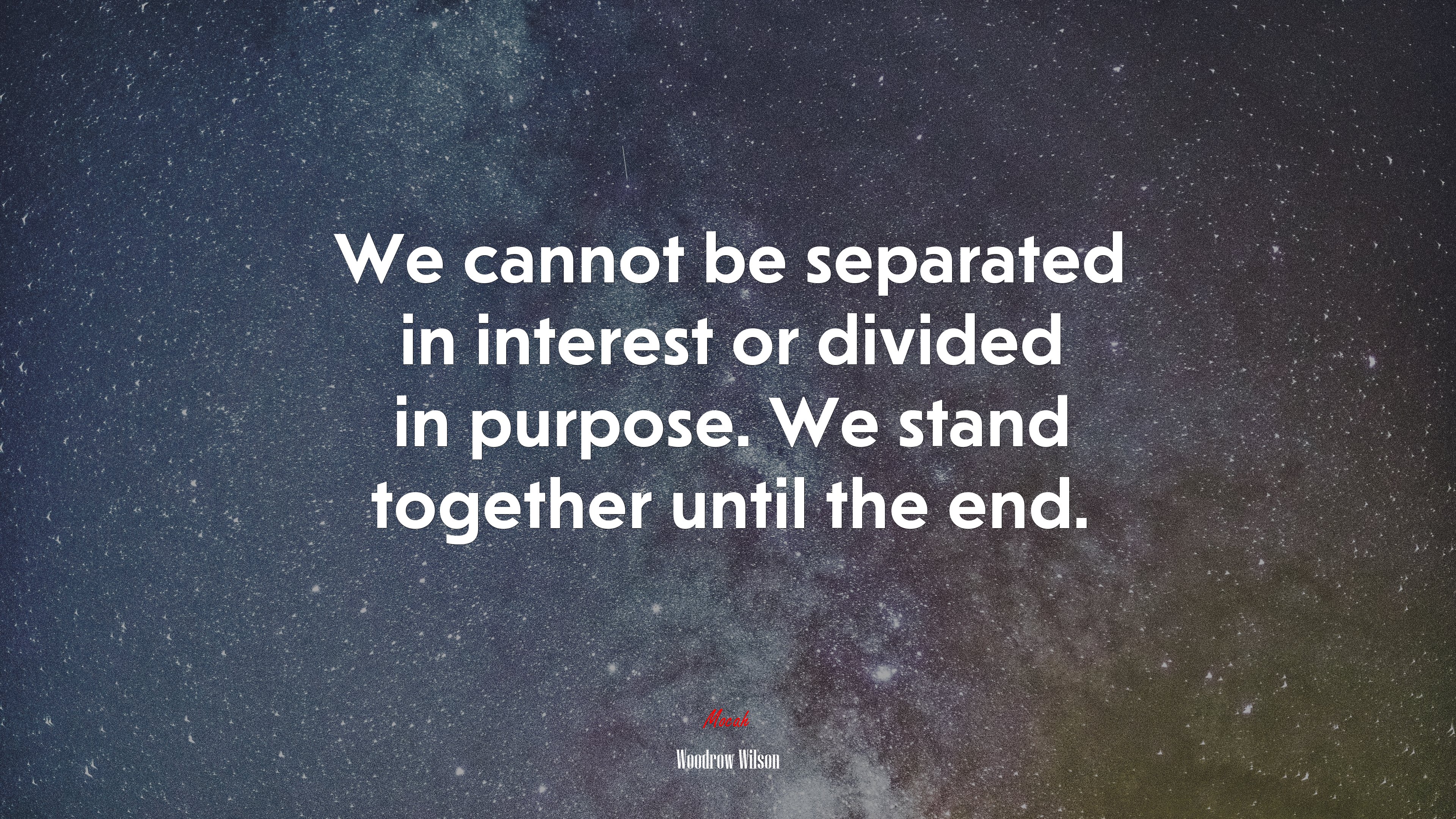 We cannot be separated in interest or divided in purpose. We stand together until the end. | Woodrow Wilson quote HD Wallpaper