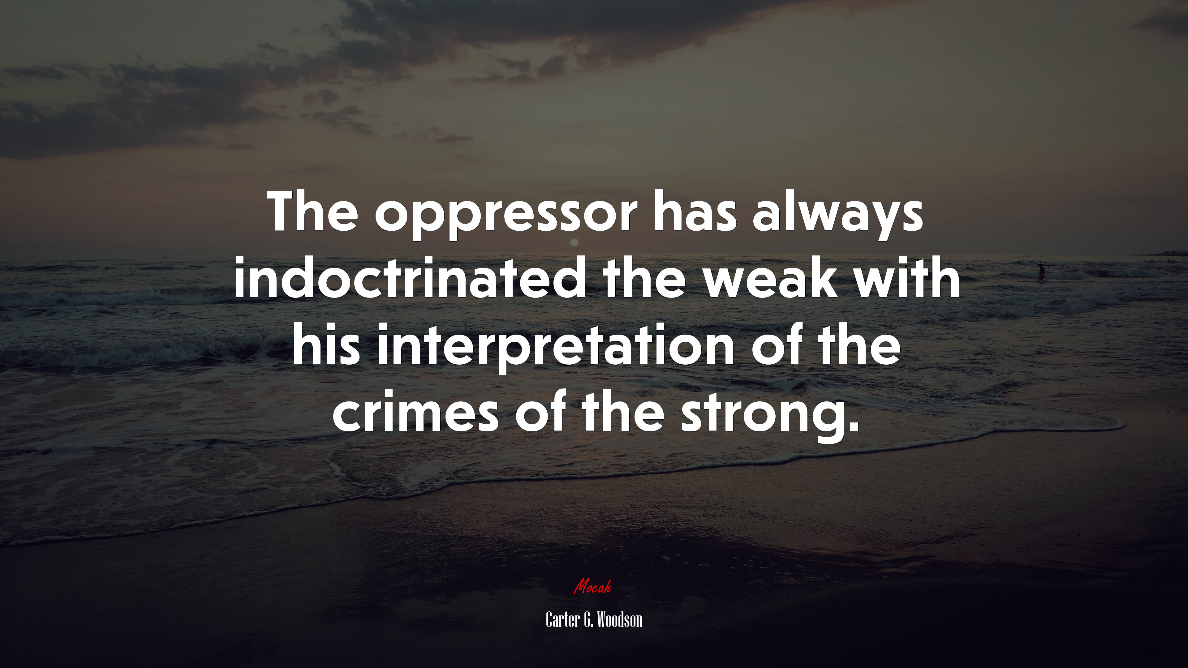 The oppressor has always indoctrinated the weak with his interpretation of the crimes of the strong. | Carter G. Woodson quote HD Wallpaper
