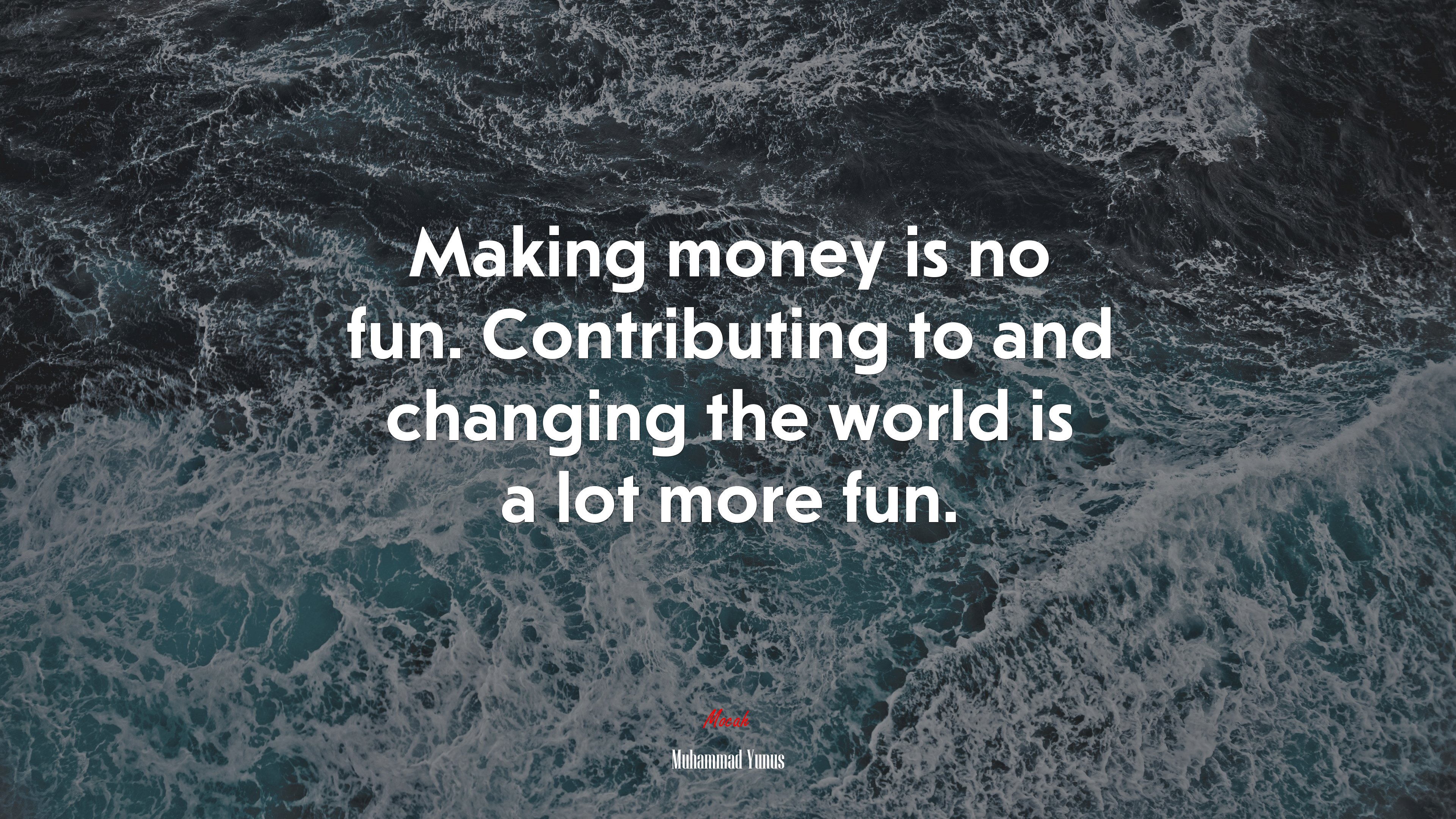 Making money is no fun. Contributing to and changing the world is a lot more fun. | Muhammad Yunus quote HD Wallpaper