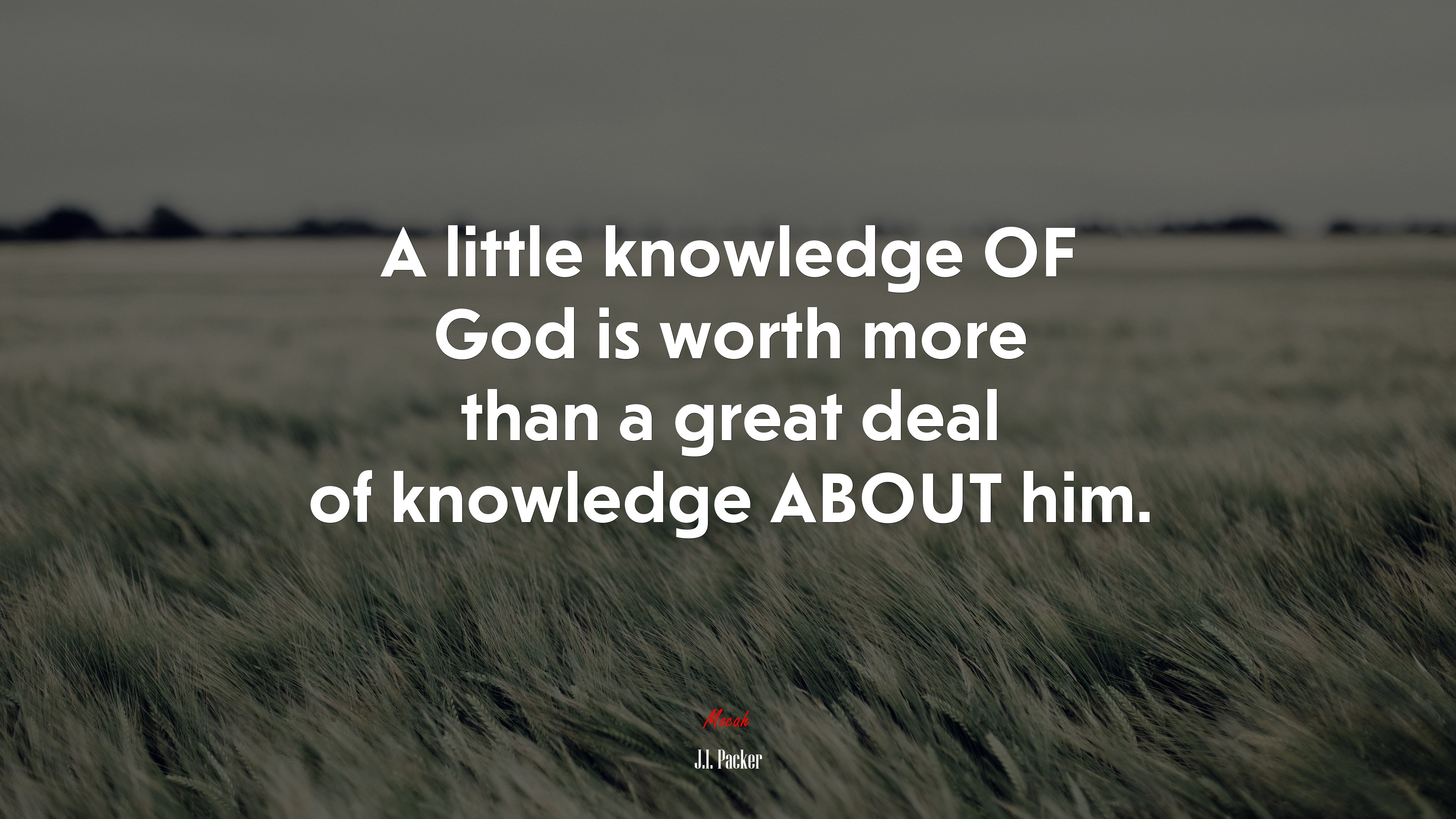 A little knowledge OF God is worth more than a great deal of knowledge ABOUT him. | J.I. Packer quote HD Wallpaper