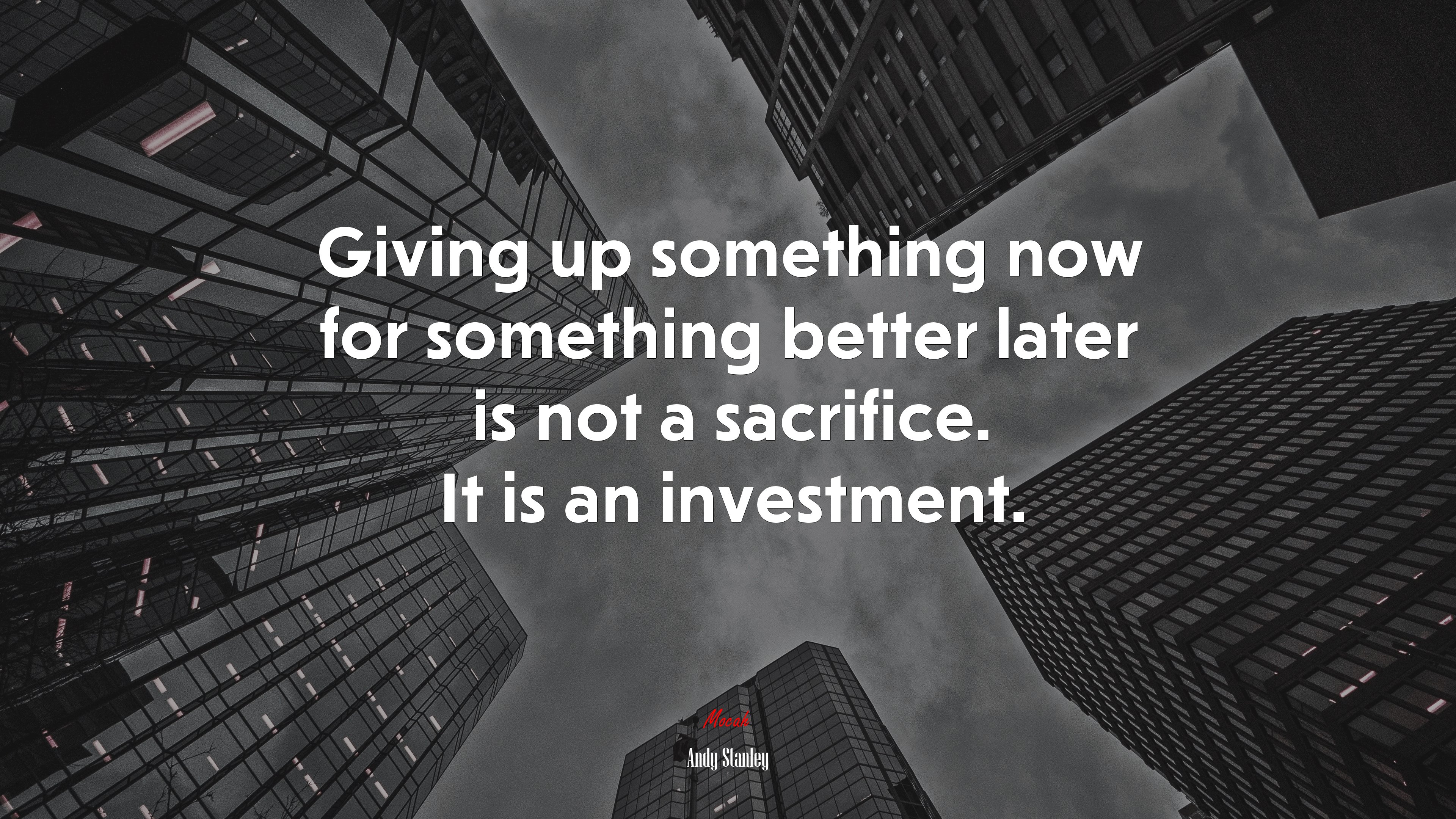 Giving up something now for something better later is not a sacrifice. It is an investment. | Andy Stanley quote HD Wallpaper