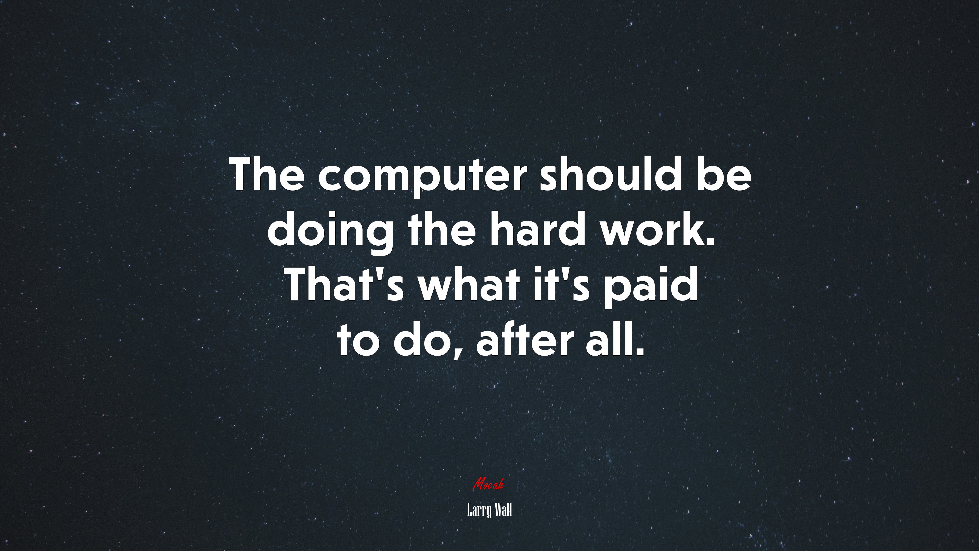 The computer should be doing the hard work. That’s what it’s paid to do, after all. | Larry Wall quote HD Wallpaper