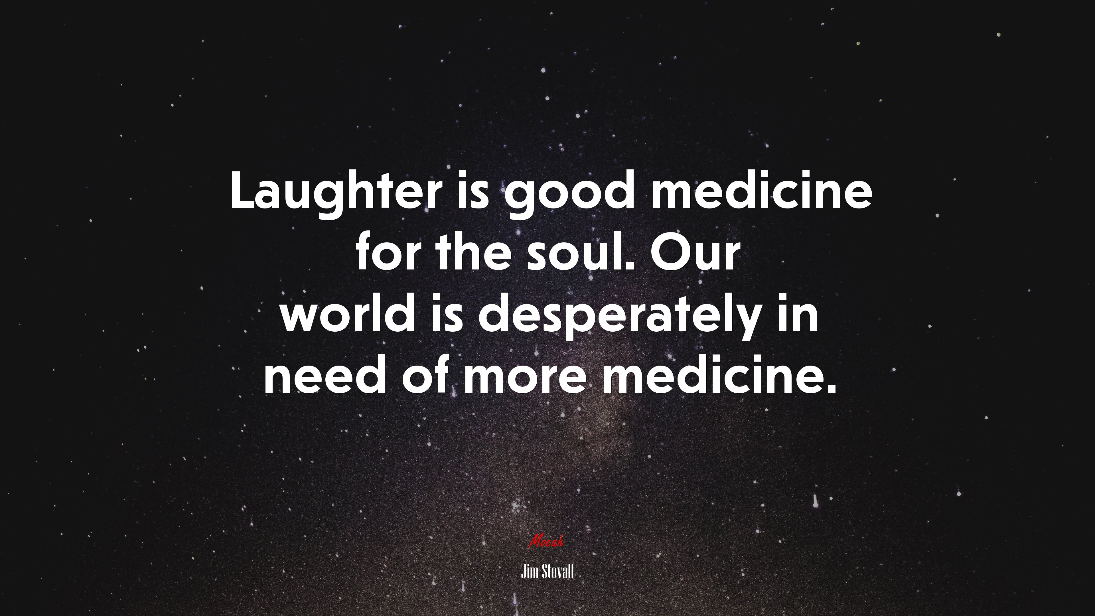 Laughter is good medicine for the soul. Our world is desperately in need of more medicine. | Jim Stovall quote HD Wallpaper