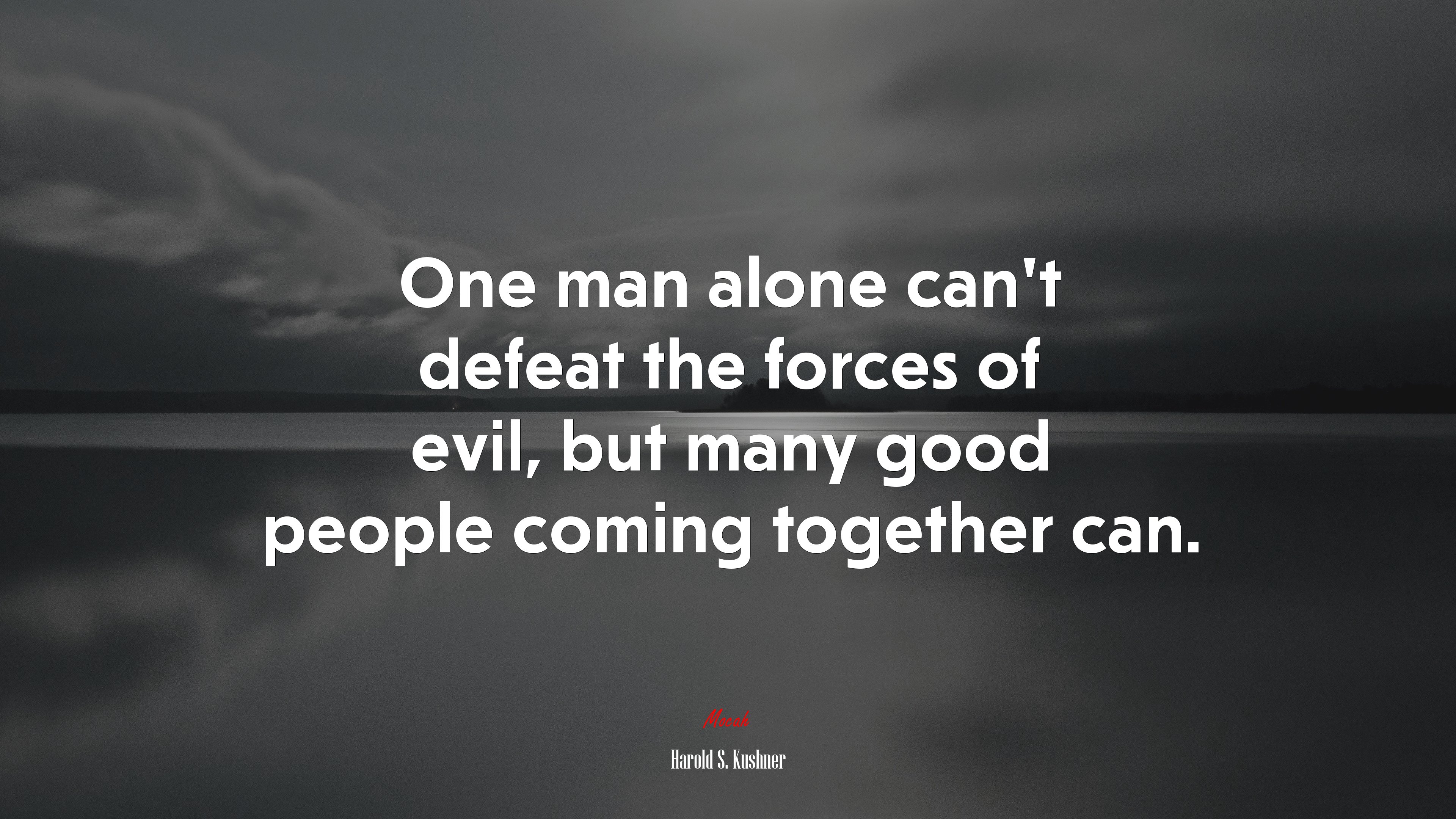 One man alone can’t defeat the forces of evil, but many good people coming together can. | Harold S. Kushner quote HD Wallpaper