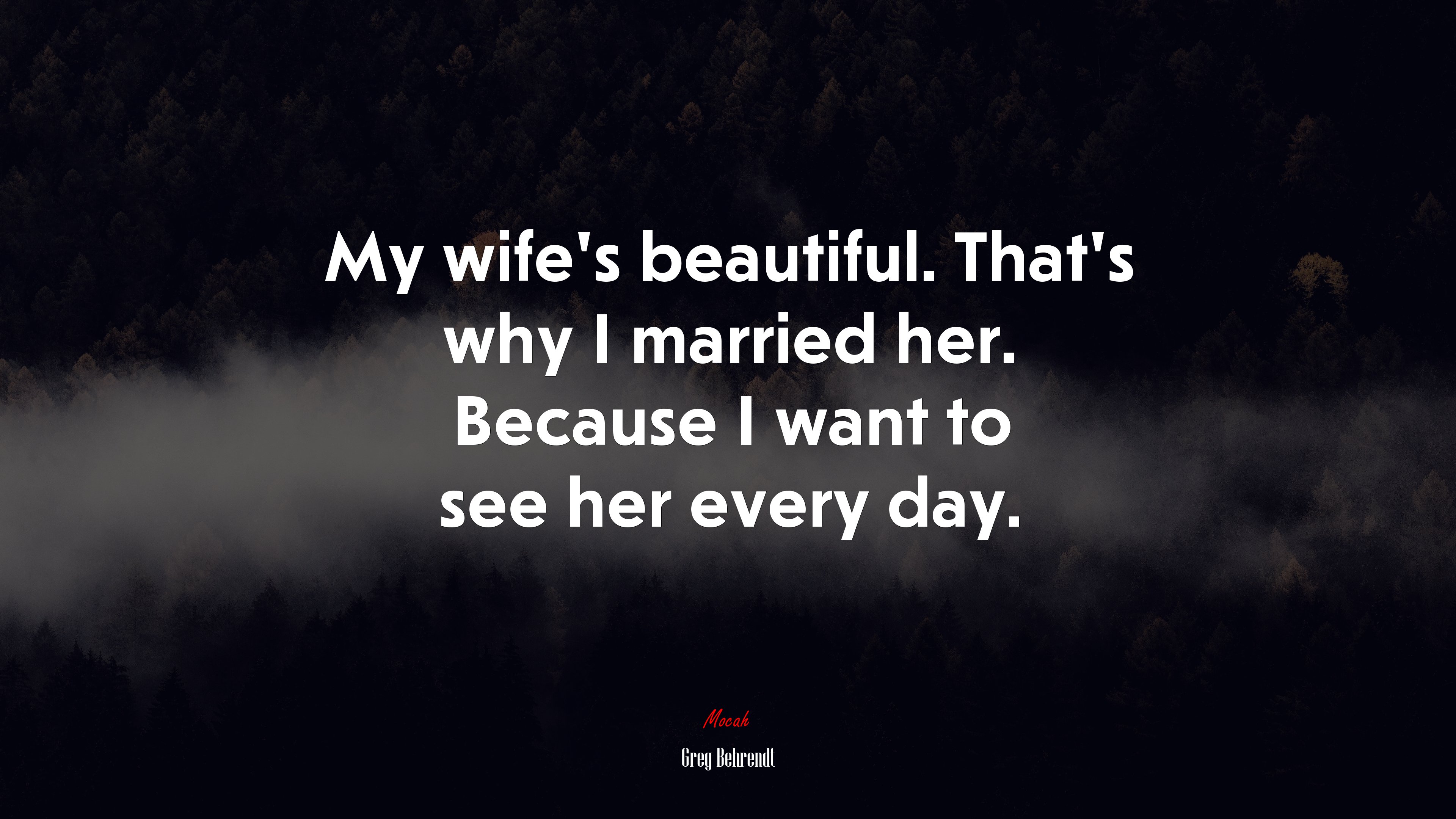 My wife’s beautiful. That’s why I married her. Because I want to see her every day. | Greg Behrendt quote HD Wallpaper