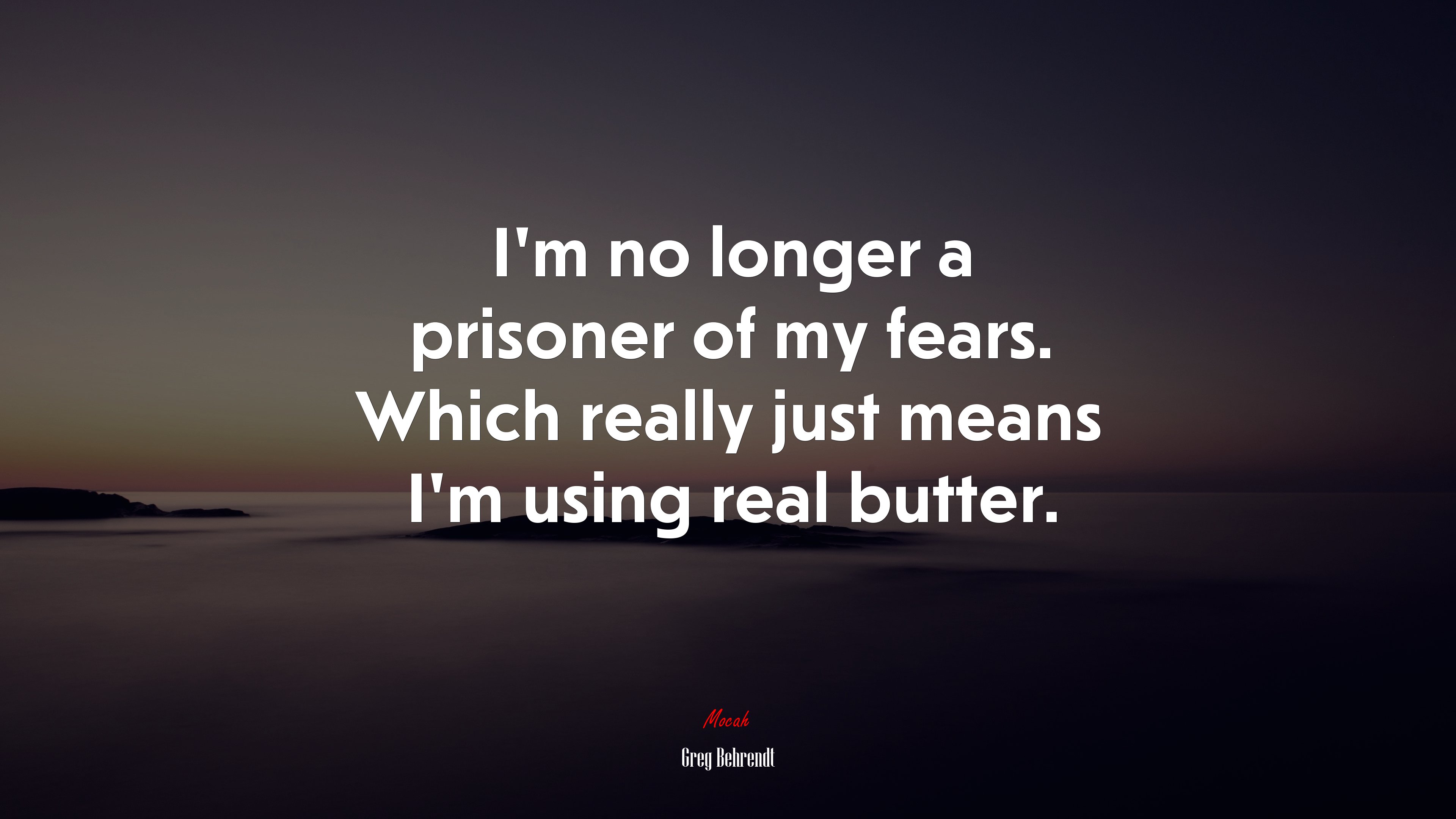 I’m no longer a prisoner of my fears. Which really just means I’m using real butter. | Greg Behrendt quote HD Wallpaper