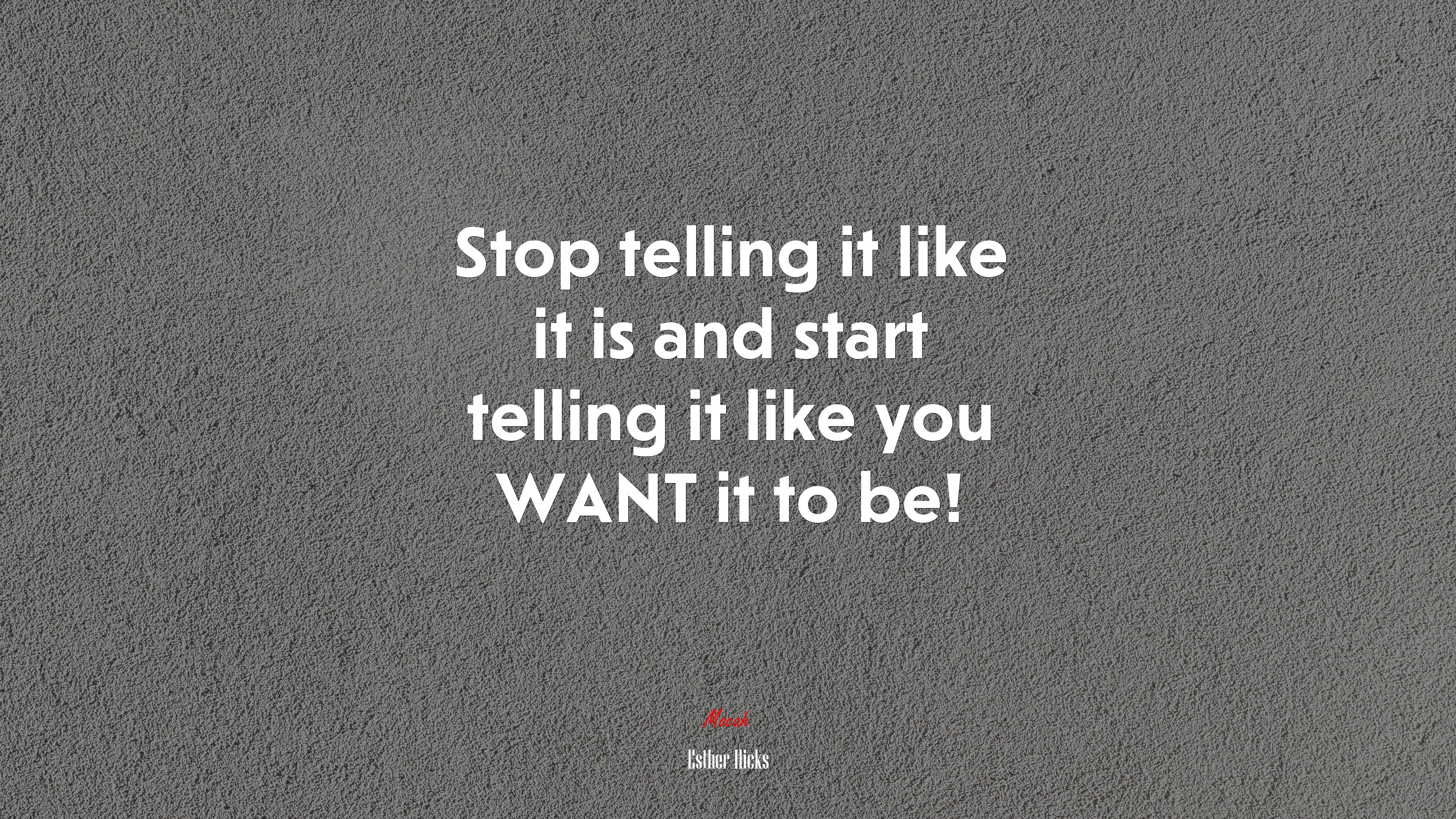 Stop telling it like it is and start telling it like you WANT it to be! | Esther Hicks quote HD Wallpaper