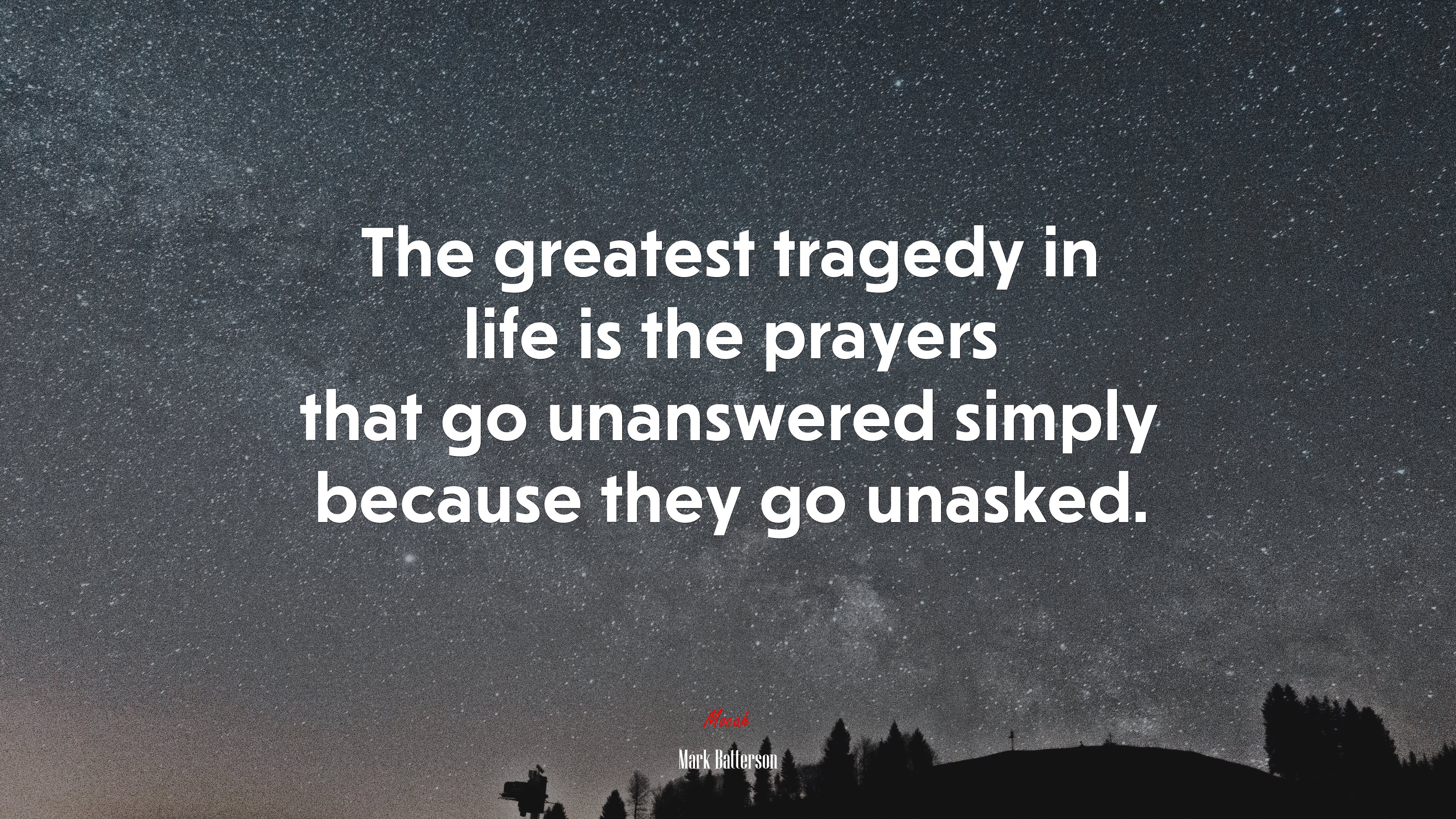 The greatest tragedy in life is the prayers that go unanswered simply because they go unasked. | Mark Batterson quote HD Wallpaper
