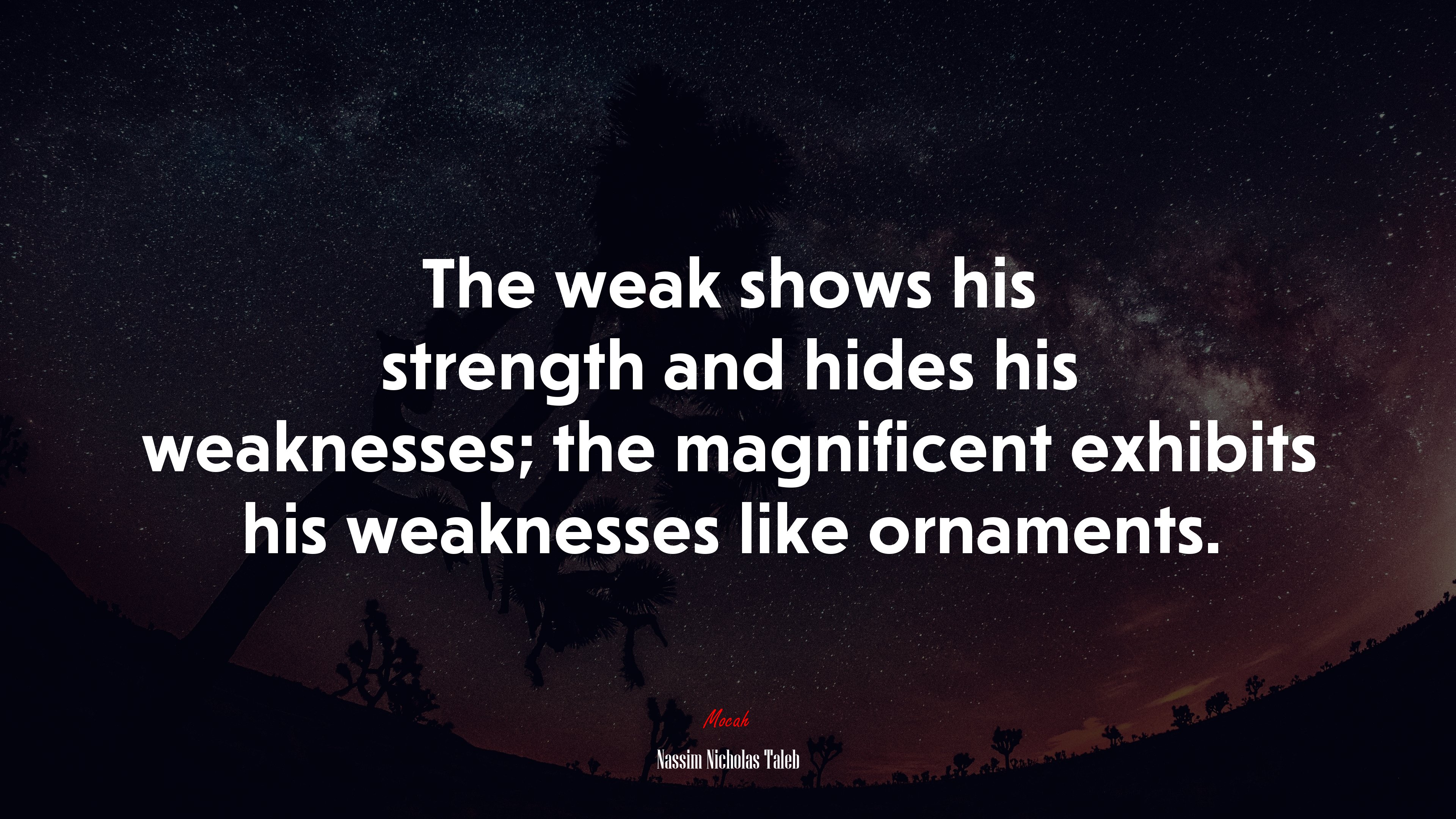 The weak shows his strength and hides his weaknesses; the magnificent exhibits his weaknesses like ornaments. | Nassim Nicholas Taleb quote HD Wallpaper