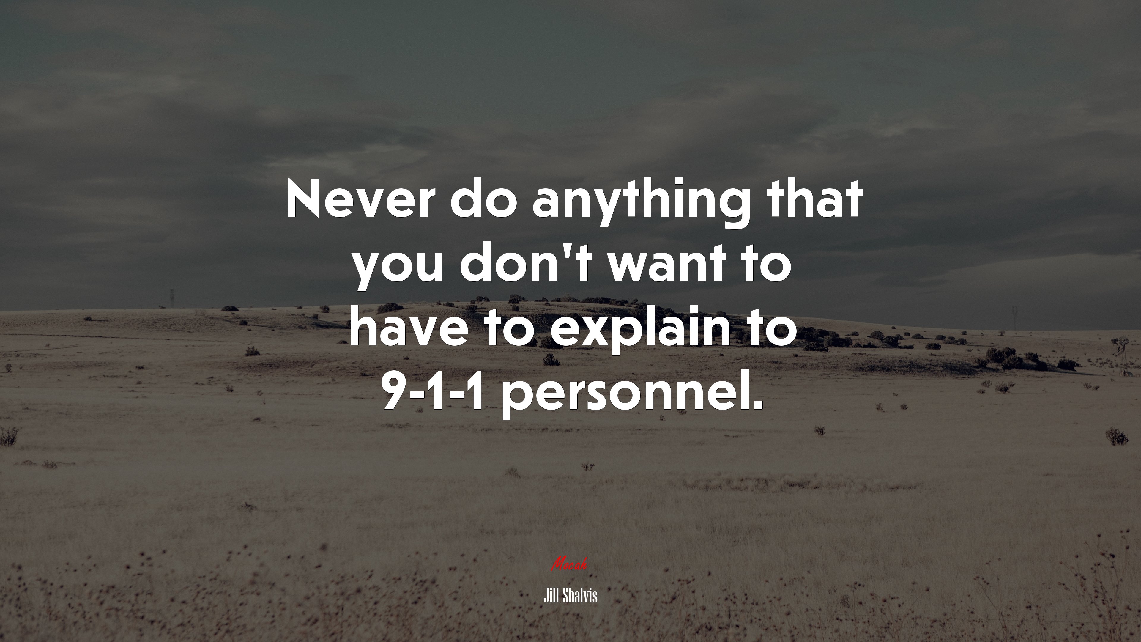 Never do anything that you don’t want to have to explain to 9-1-1 personnel. | Jill Shalvis quote HD Wallpaper