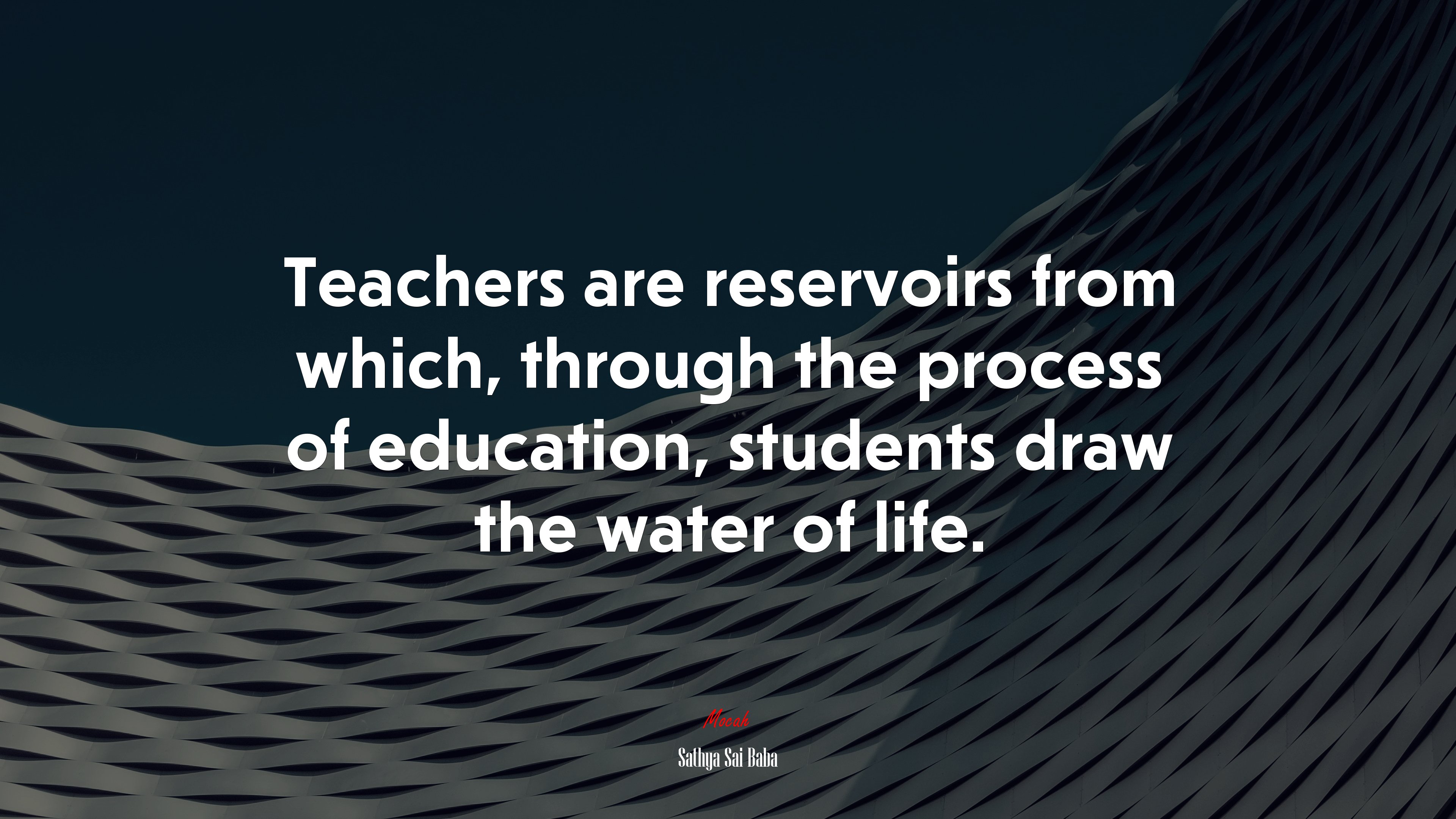 Teachers are reservoirs from which, through the process of education, students draw the water of life. | Sathya Sai Baba quote HD Wallpaper