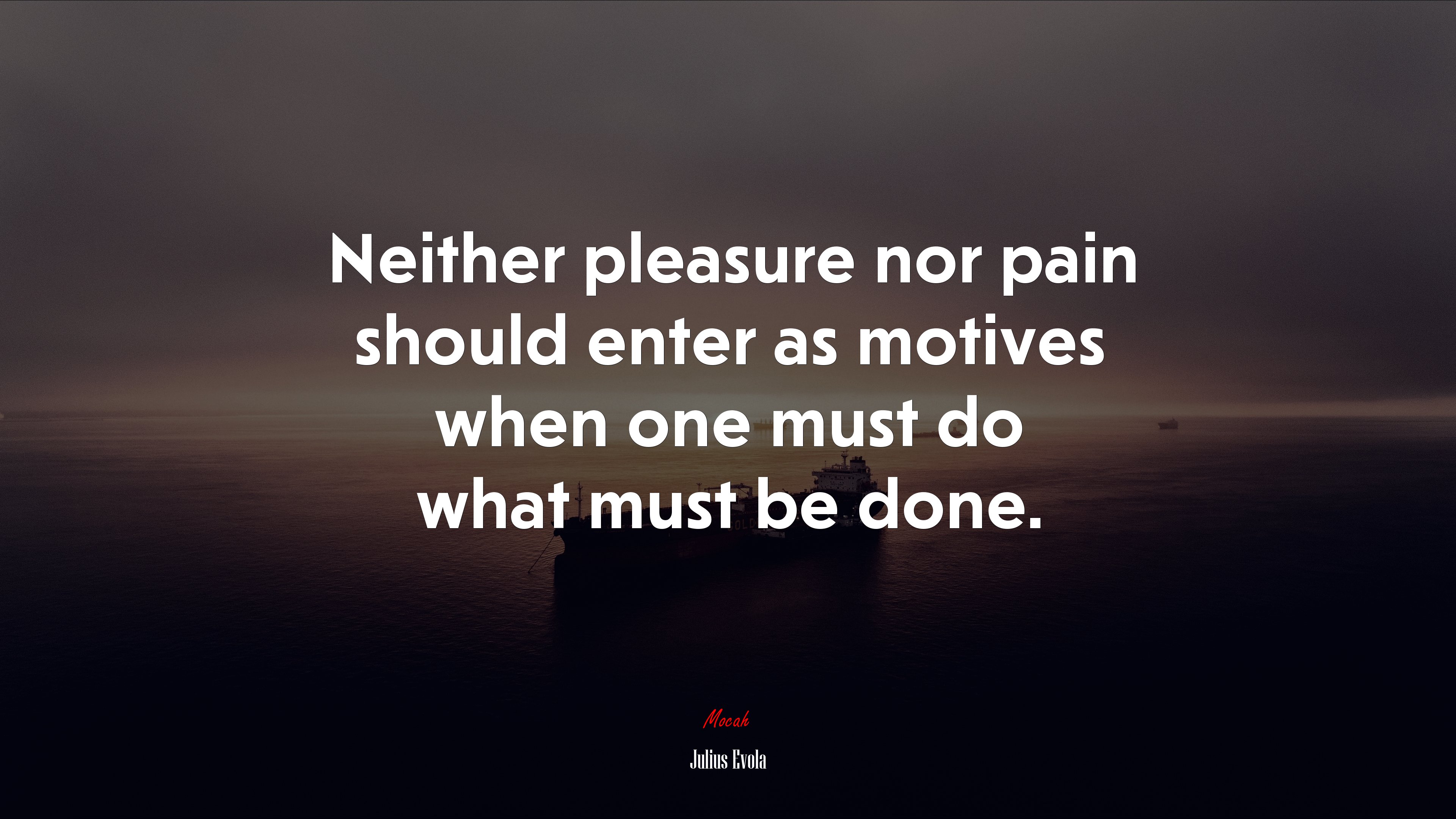 Neither pleasure nor pain should enter as motives when one must do what must be done. | Julius Evola quote HD Wallpaper