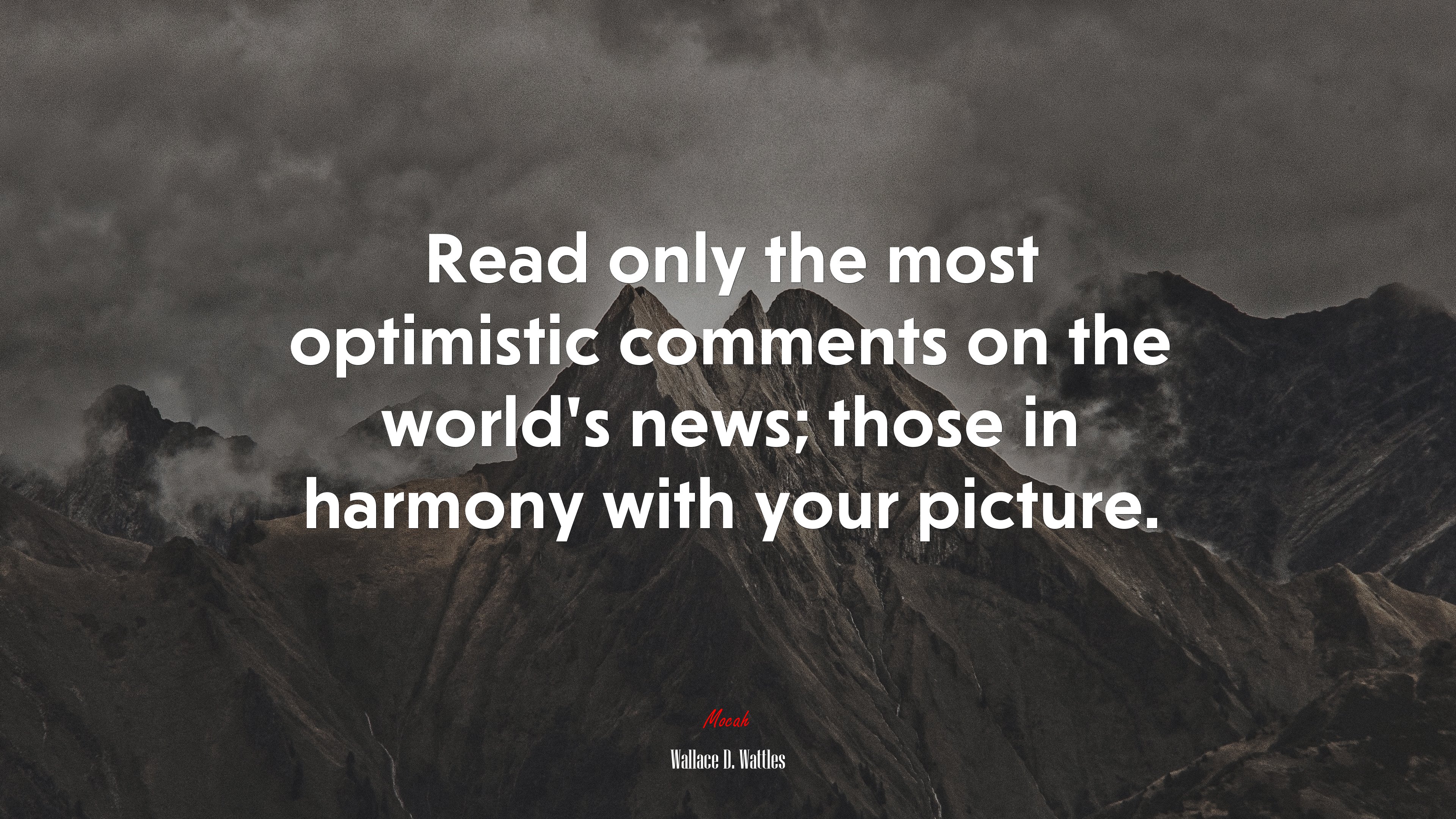Read only the most optimistic comments on the world’s news; those in harmony with your picture. | Wallace D. Wattles quote HD Wallpaper