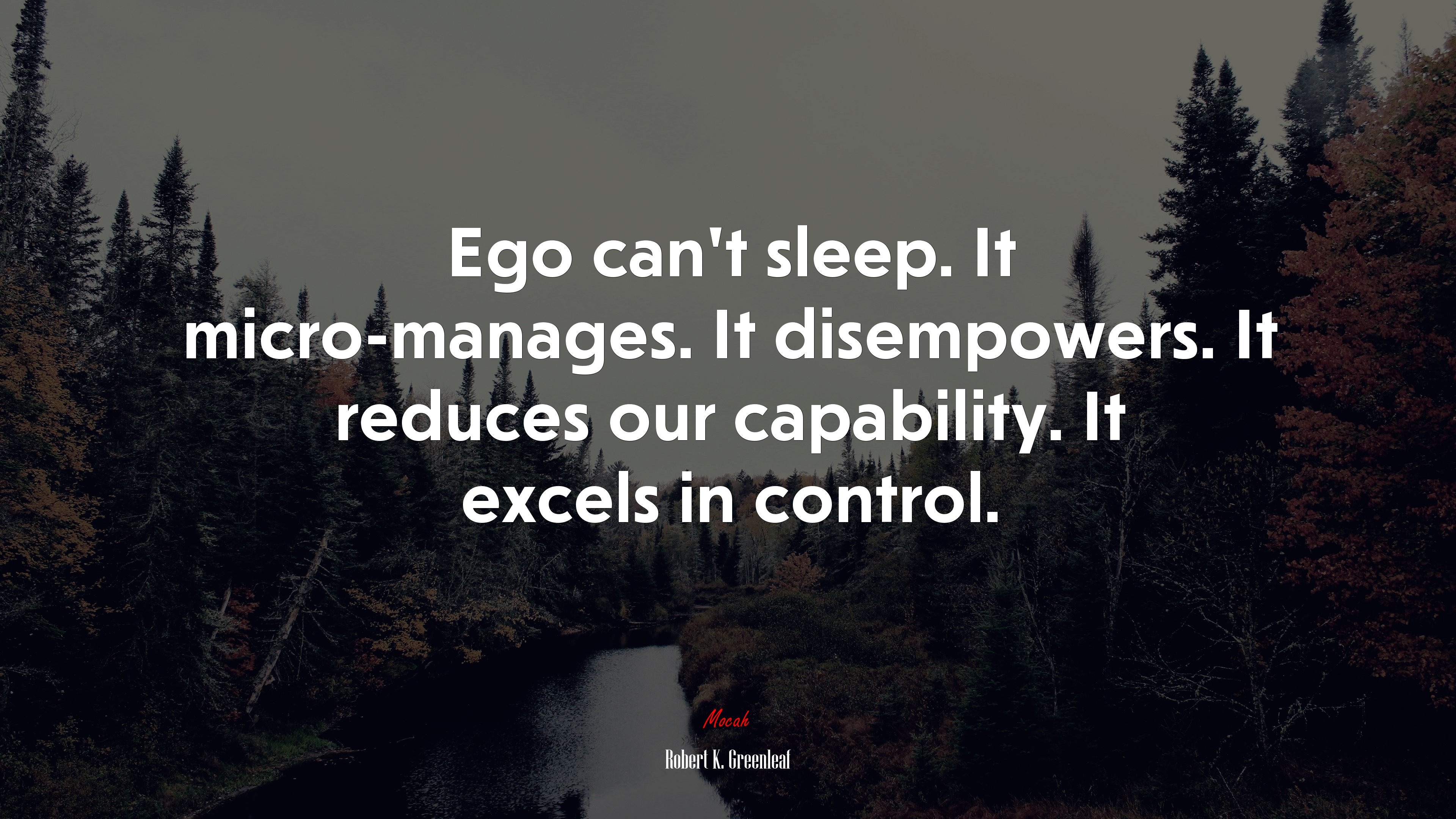 Ego can’t sleep. It micro-manages. It disempowers. It reduces our capability. It excels in control. | Robert K. Greenleaf quote HD Wallpaper